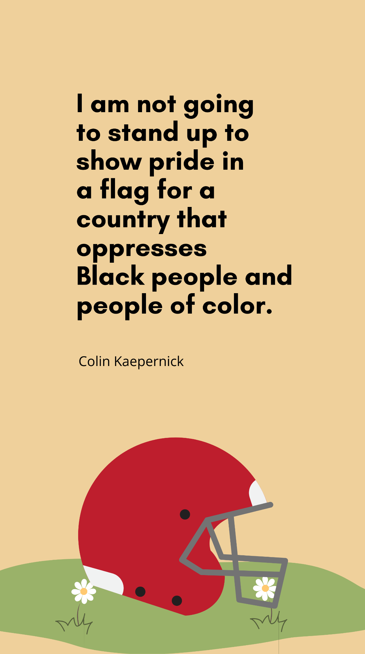Colin Kaepernick - I am not going to stand up to show pride in a flag for a country that oppresses Black people and people of color. Template