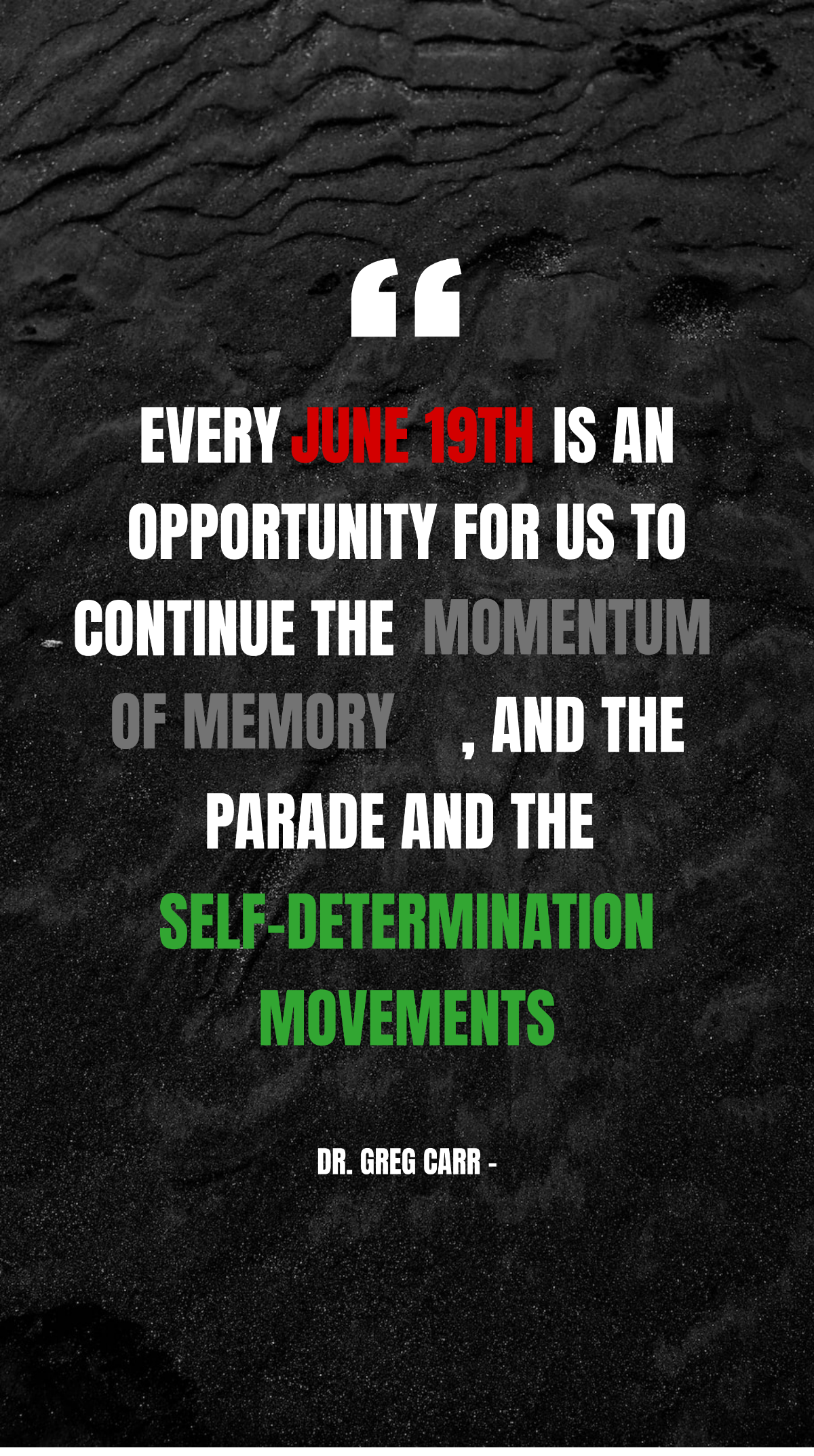 Dr. Greg Carr - Every June 19th is an opportunity for us to continue the momentum of memory, and the parade and the self-determination movements. Template