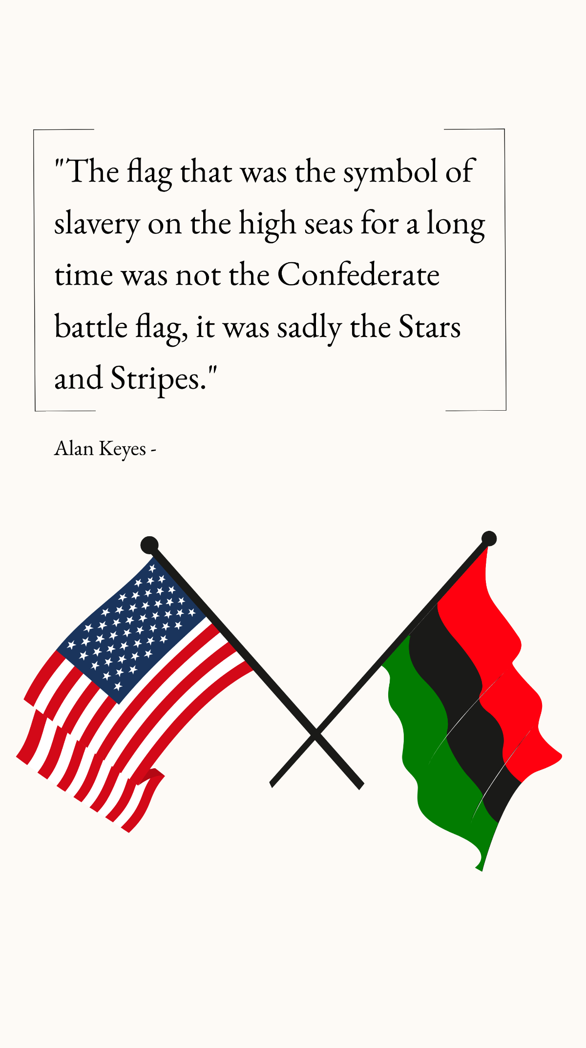 Alan Keyes - The flag that was the symbol of slavery on the high seas for a long time was not the Confederate battle flag, it was sadly the Stars and Stripes. Template