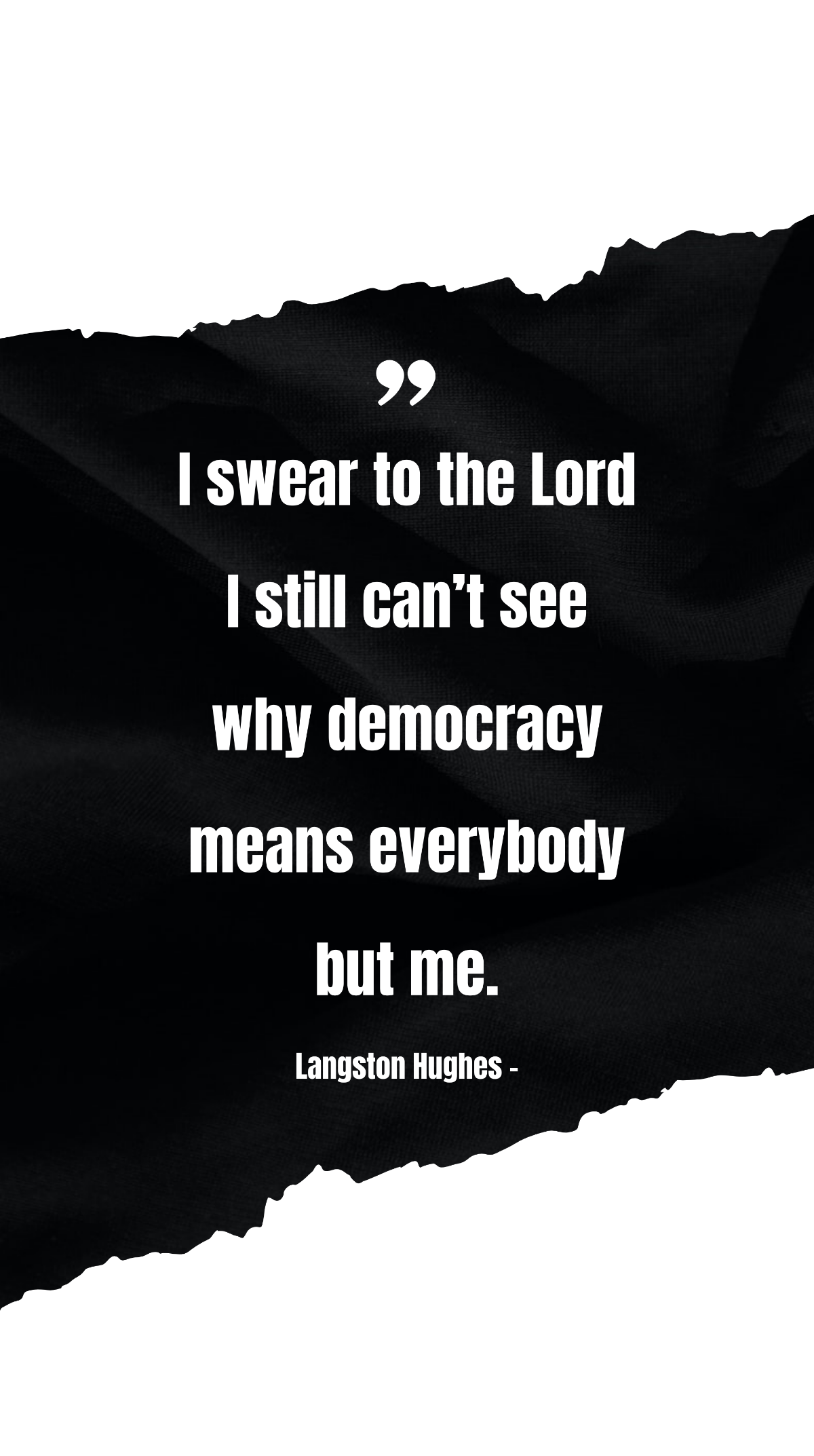 Langston Hughes - I swear to the Lord I still can’t see why democracy means everybody but me.
