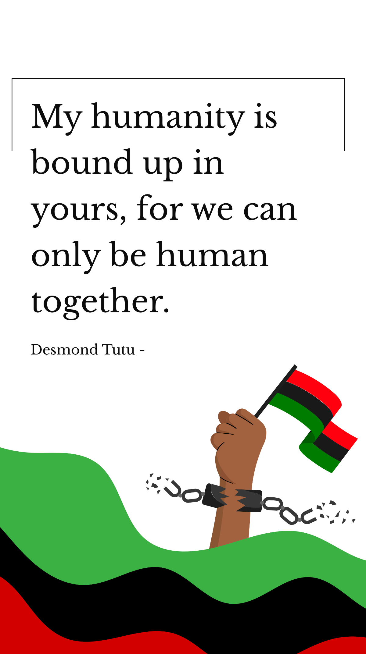 Desmond Tutu - My humanity is bound up in yours, for we can only be human together.
