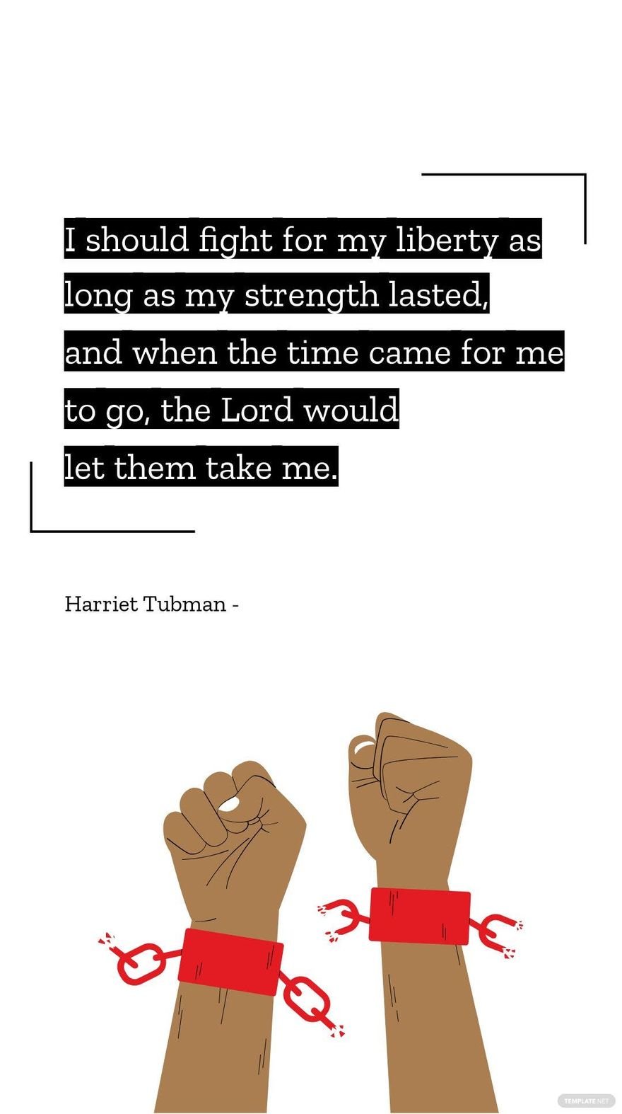 Harriet Tubman - I should fight for my liberty as long as my strength lasted, and when the time came for me to go, the Lord would let them take me.