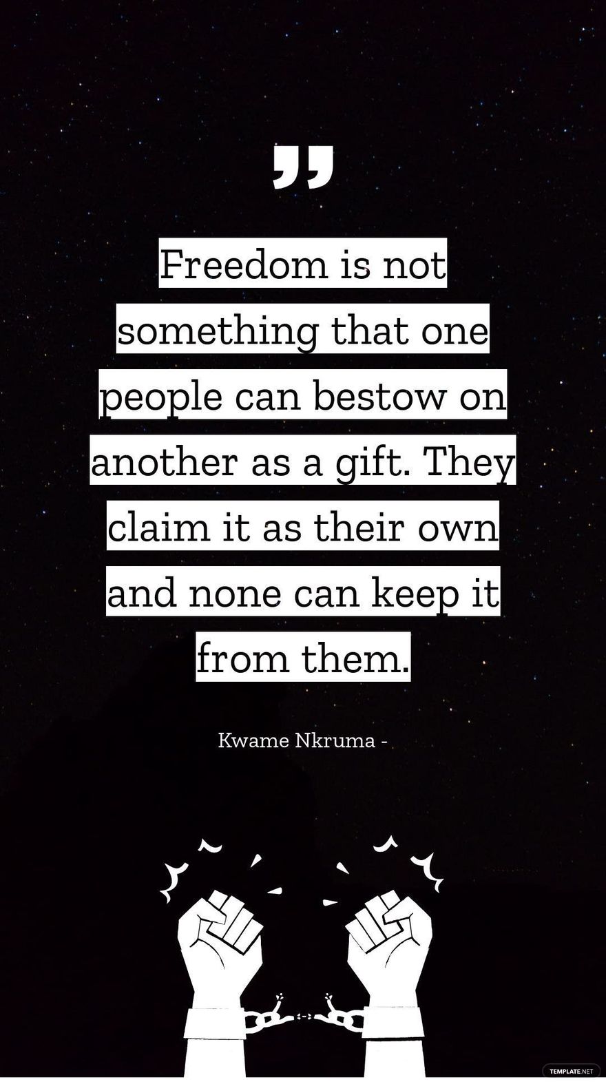 Kwame Nkruma - Freedom is not something that one people can bestow on another as a gift. They claim it as their own and none can keep it from them.