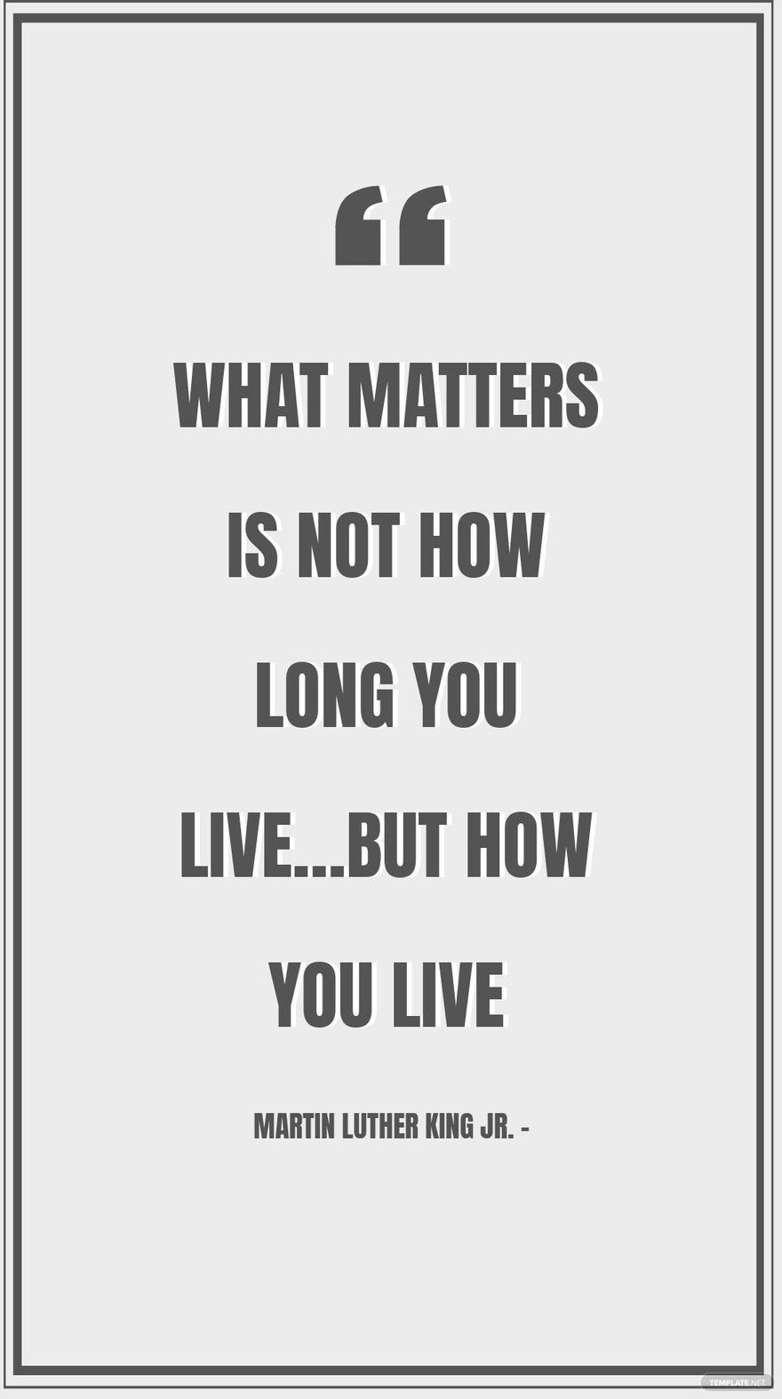 Martin Luther King Jr. - What matters is not how long you live…but how you live
