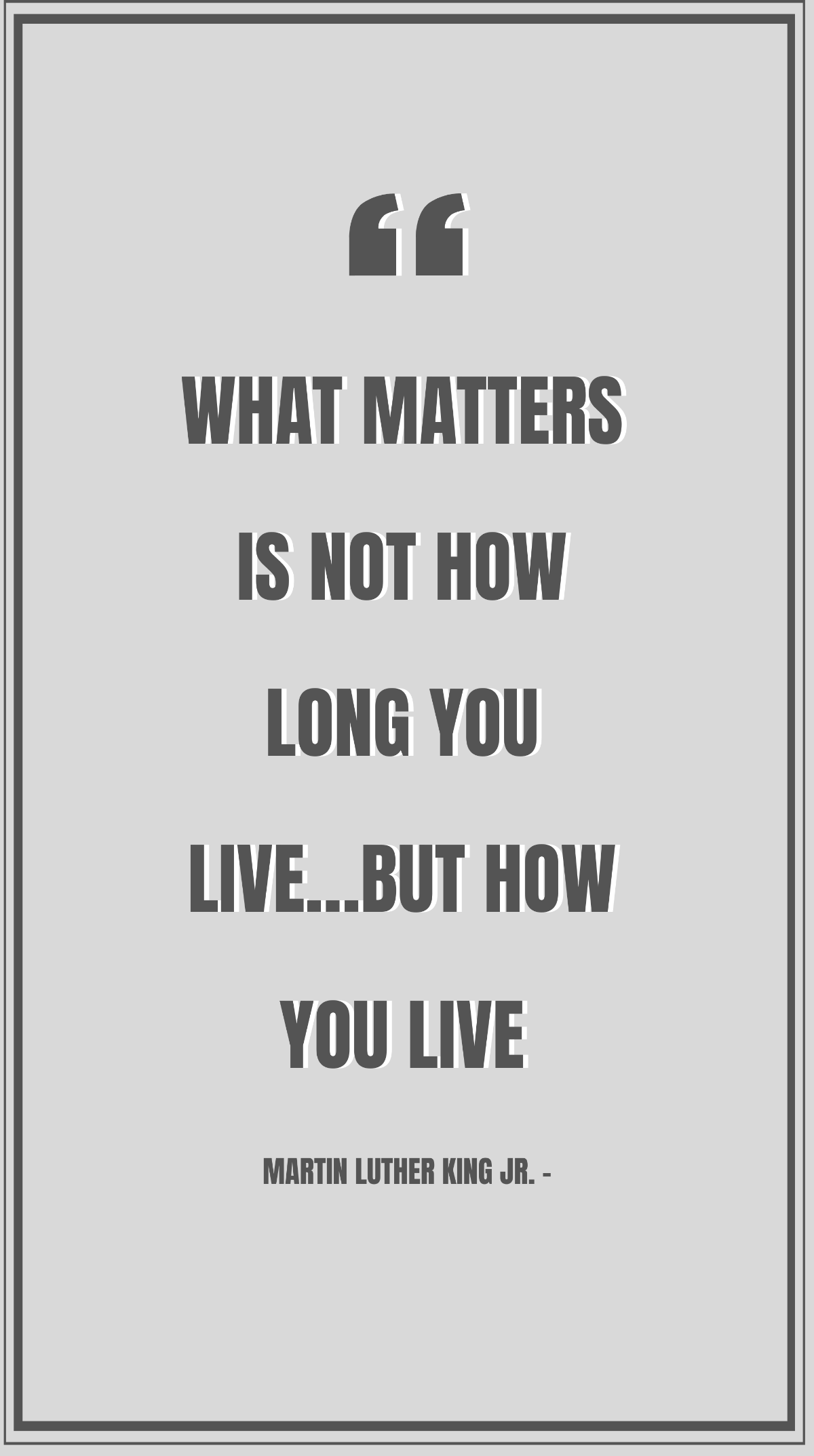 Martin Luther King Jr. - What matters is not how long you live…but how you live
