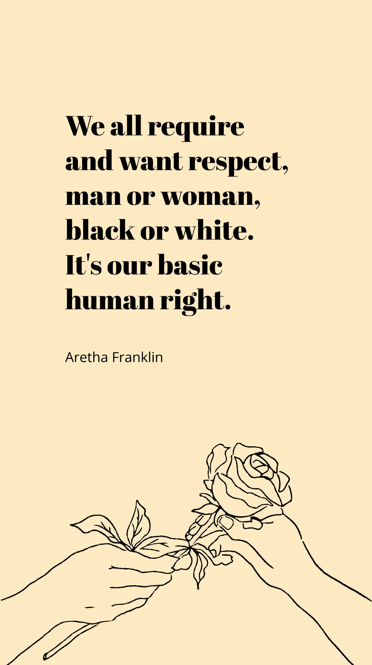 Aretha Franklin - We all require and want respect, man or woman, Black or white. It's our basic human right. Template
