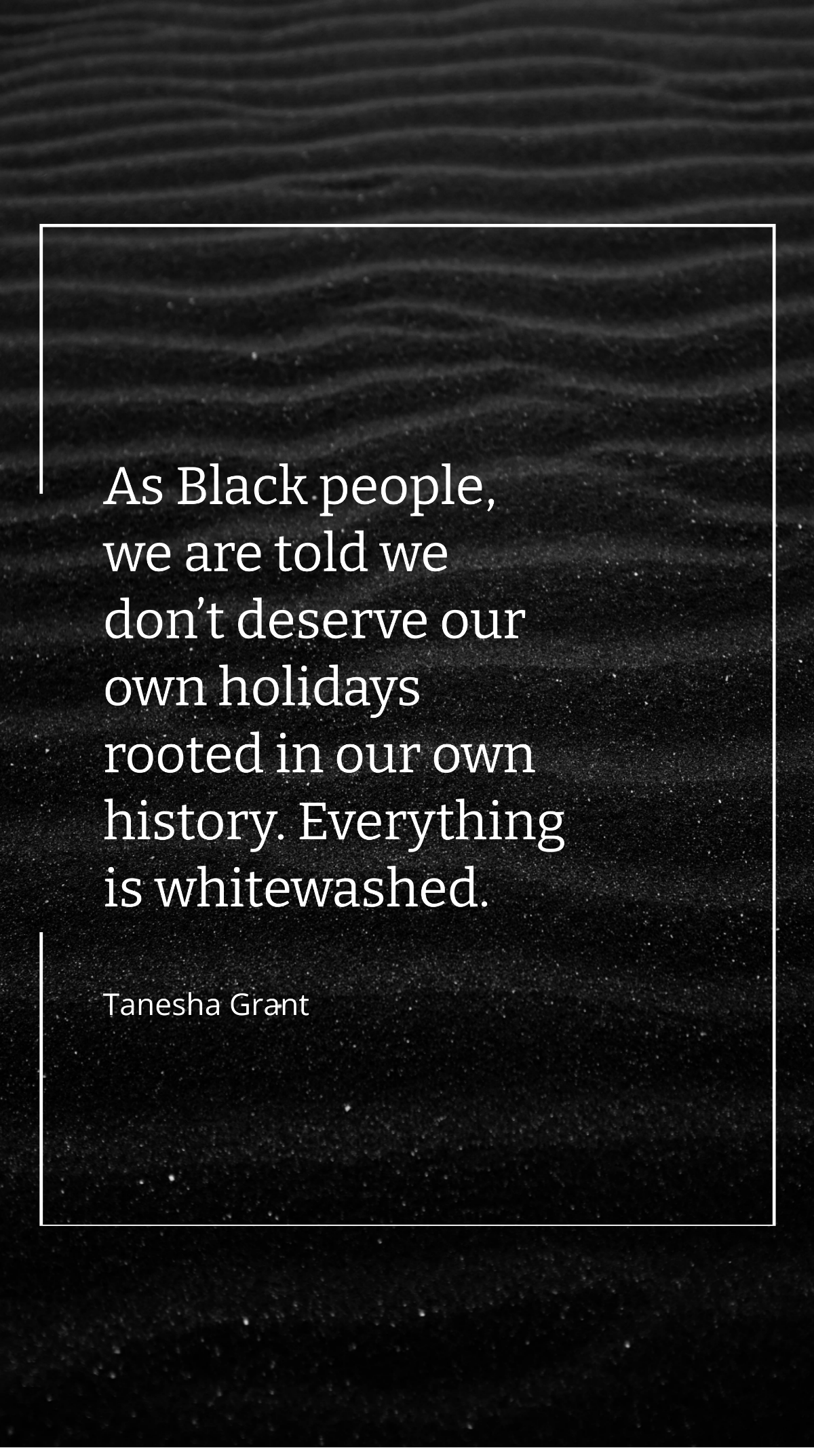 Tanesha Grant - As Black people, we are told we don’t deserve our own holidays rooted in our own history. Everything is whitewashed. Template