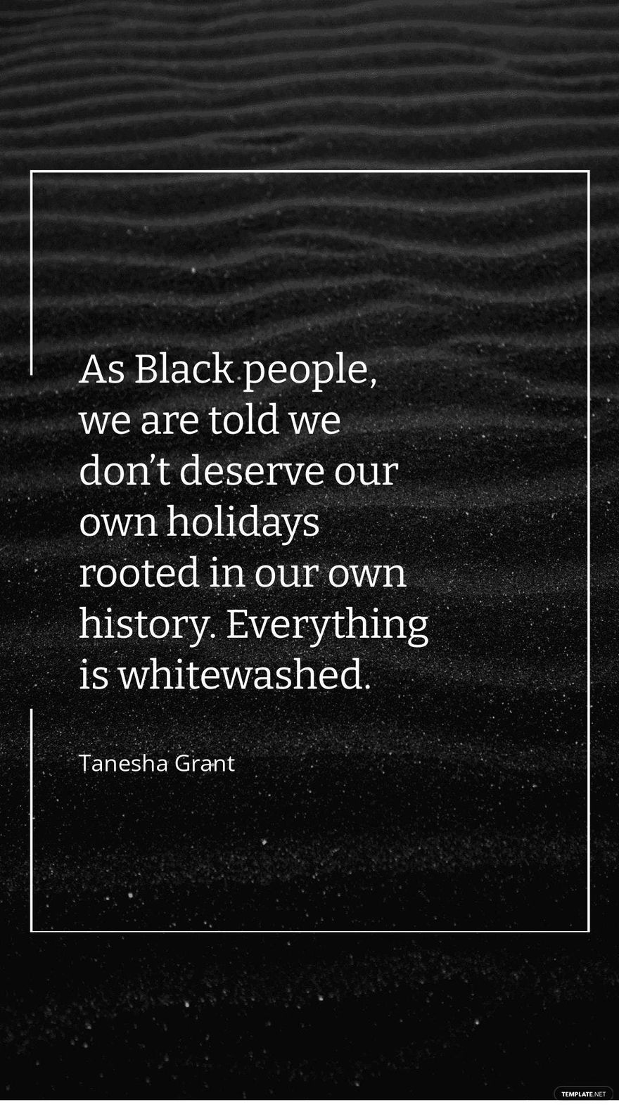Tanesha Grant - As Black people, we are told we don’t deserve our own holidays rooted in our own history. Everything is whitewashed.