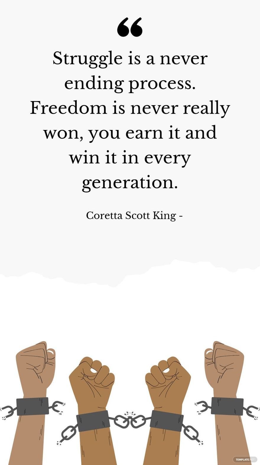 Coretta Scott King - Struggle is a never ending process. Freedom is never really won, you earn it and win it in every generation.