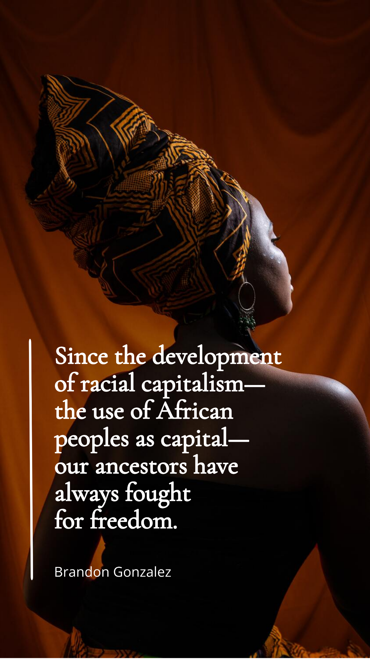 Brandon Gonzalez - Since the development of racial capitalism—the use of African peoples as capital—our ancestors have always fought for freedom.