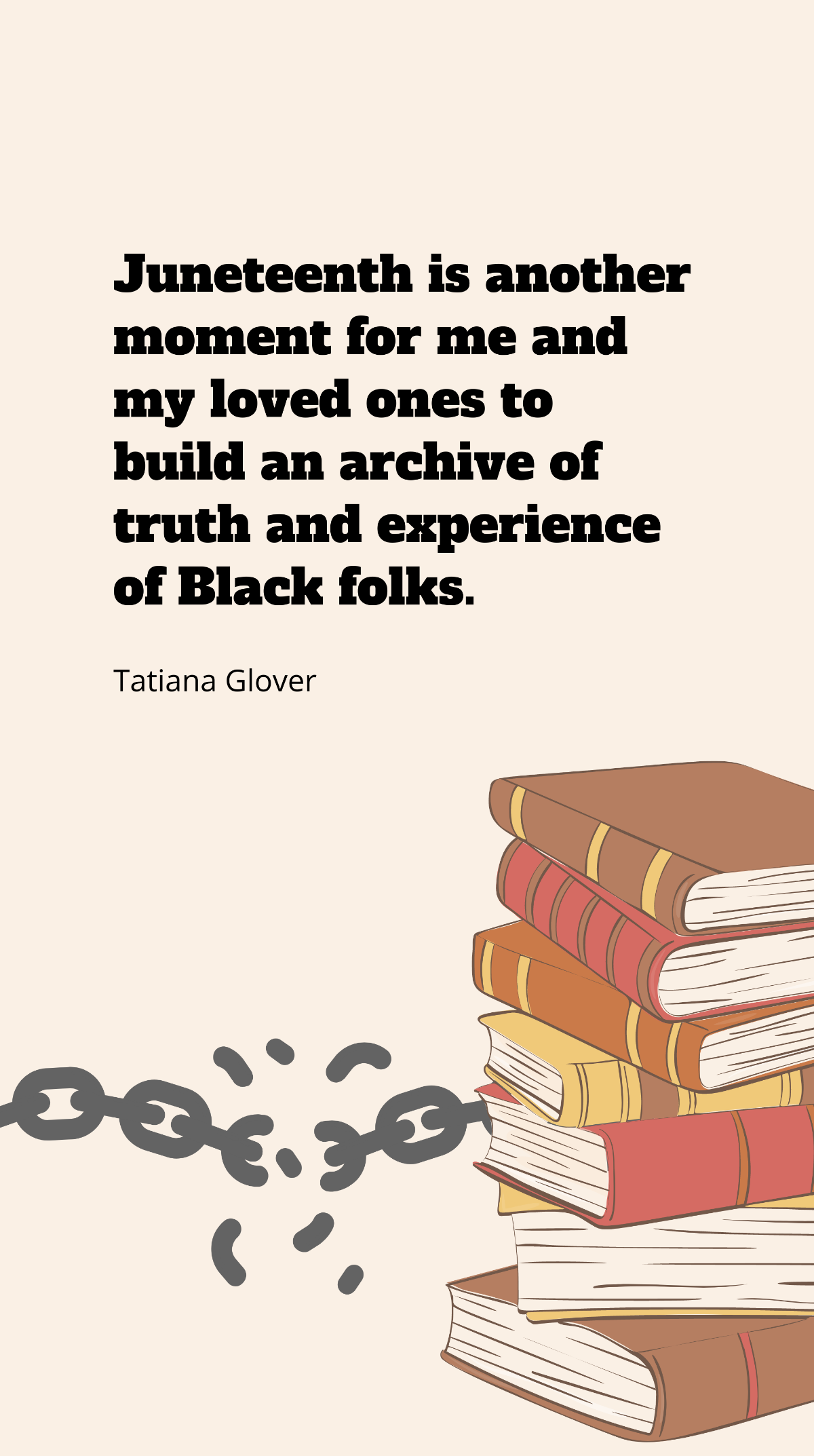 Tatiana Glover - Juneteenth is another moment for me and my loved ones to build an archive of truth and experience of Black folks. Template