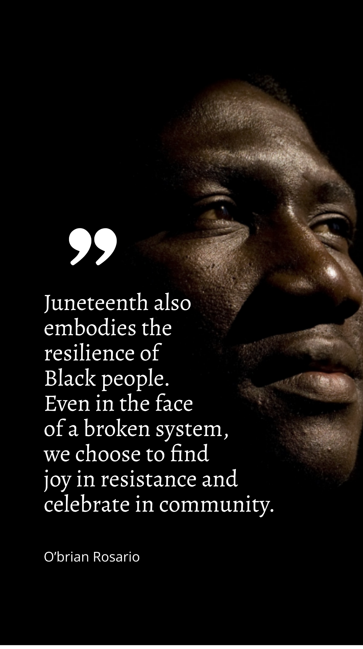 O’brian Rosario - Juneteenth also embodies the resilience of Black people. Even in the face of a broken system, we choose to find joy in resistance and celebrate in community. Template