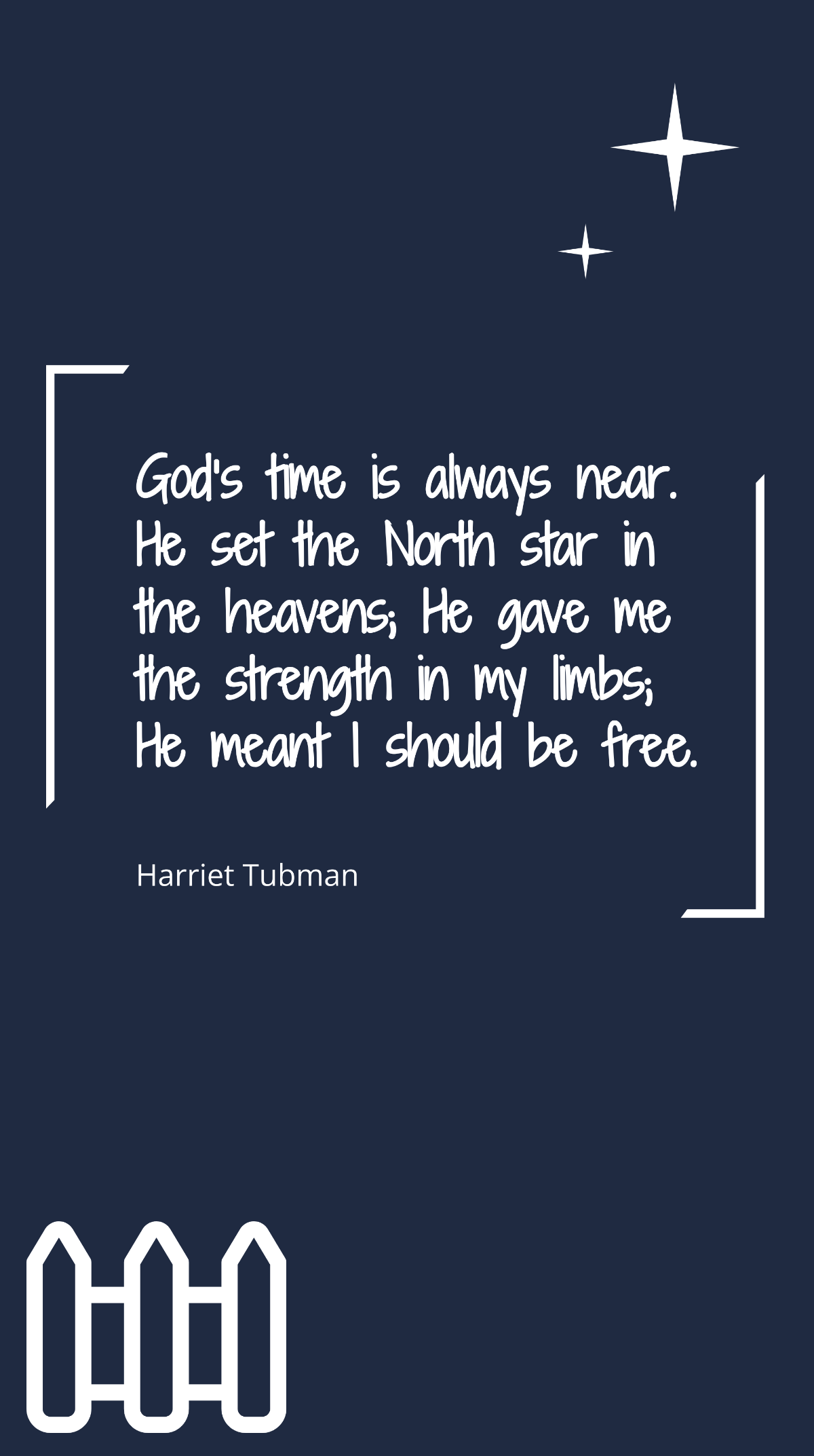 Harriet Tubman - God’s time is always near. He set the North star in the heavens; He gave me the strength in my limbs; He meant I should be free. Template