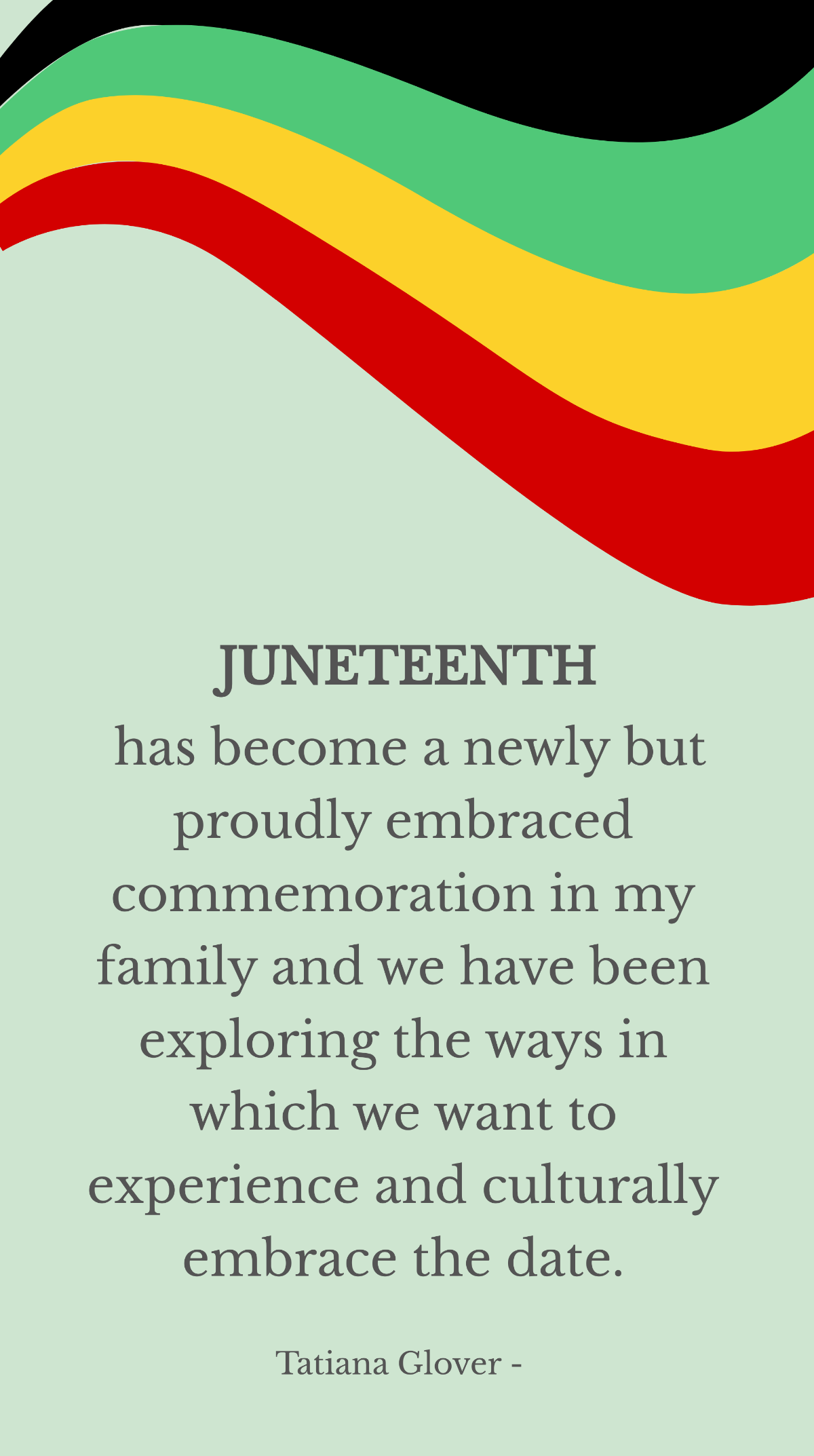Tatiana Glover - Juneteenth has become a newly but proudly embraced commemoration in my family and we have been exploring the ways in which we want to experience and culturally embrace the date. Templ