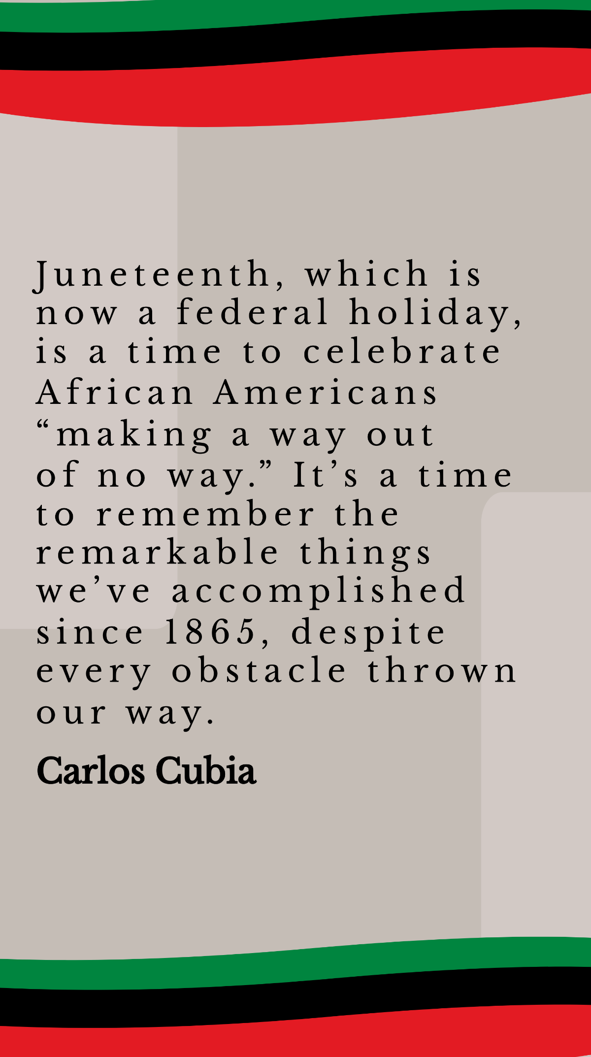 Carlos Cubia - Juneteenth, which is now a federal holiday, is a time to celebrate African Americans “making a way out of no way.” It’s a time to remember the remarkable things we’ve accomplished since