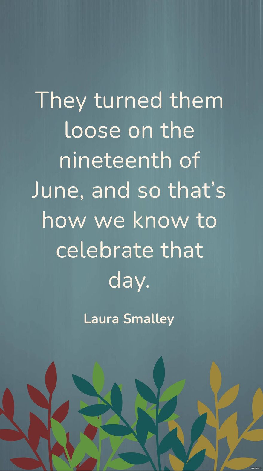 Laura Smalley - They turned them loose on the nineteenth of June, and so that’s how we know to celebrate that day. in JPG