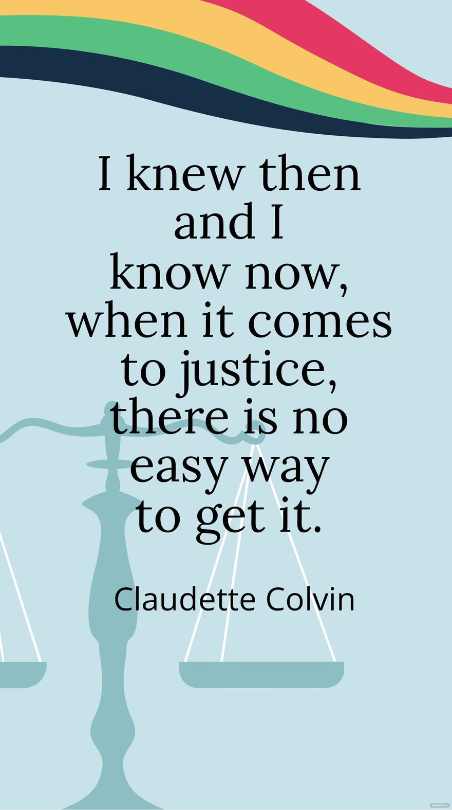 Claudette Colvin - I knew then and I know now, when it comes to justice, there is no easy way to get it. in JPG