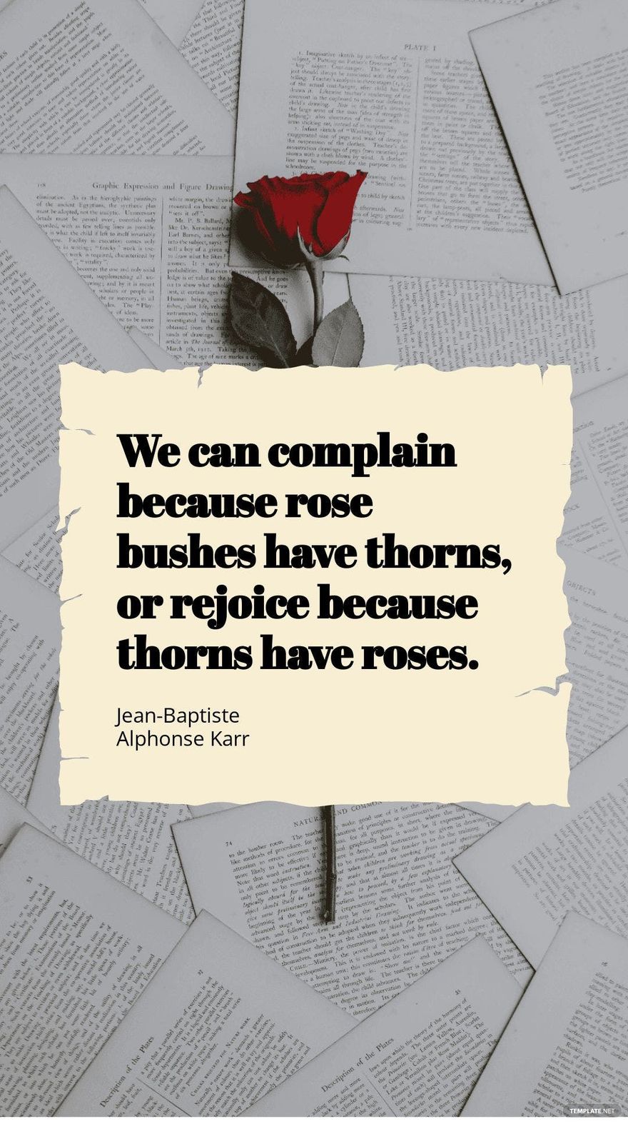 Jean-Baptiste Alphonse Karr - We can complain because rose bushes have thorns, or rejoice because thorns have roses.