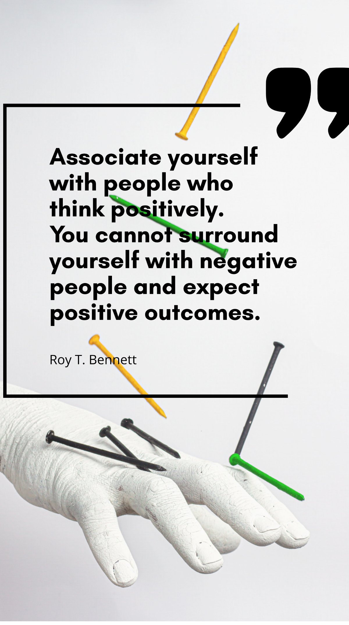 Roy T. Bennett - Associate yourself with people who think positively. You cannot surround yourself with negative people and expect positive outcomes. Template