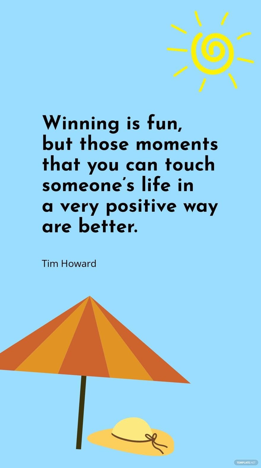 Tim Howard - Winning is fun, but those moments that you can touch someone’s life in a very positive way are better.
