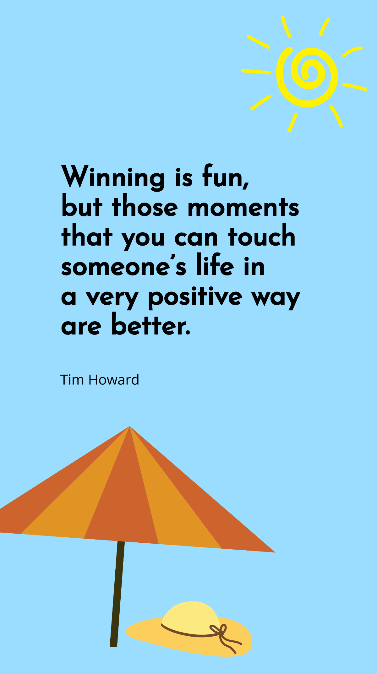 Tim Howard - Winning is fun, but those moments that you can touch someone’s life in a very positive way are better. Template