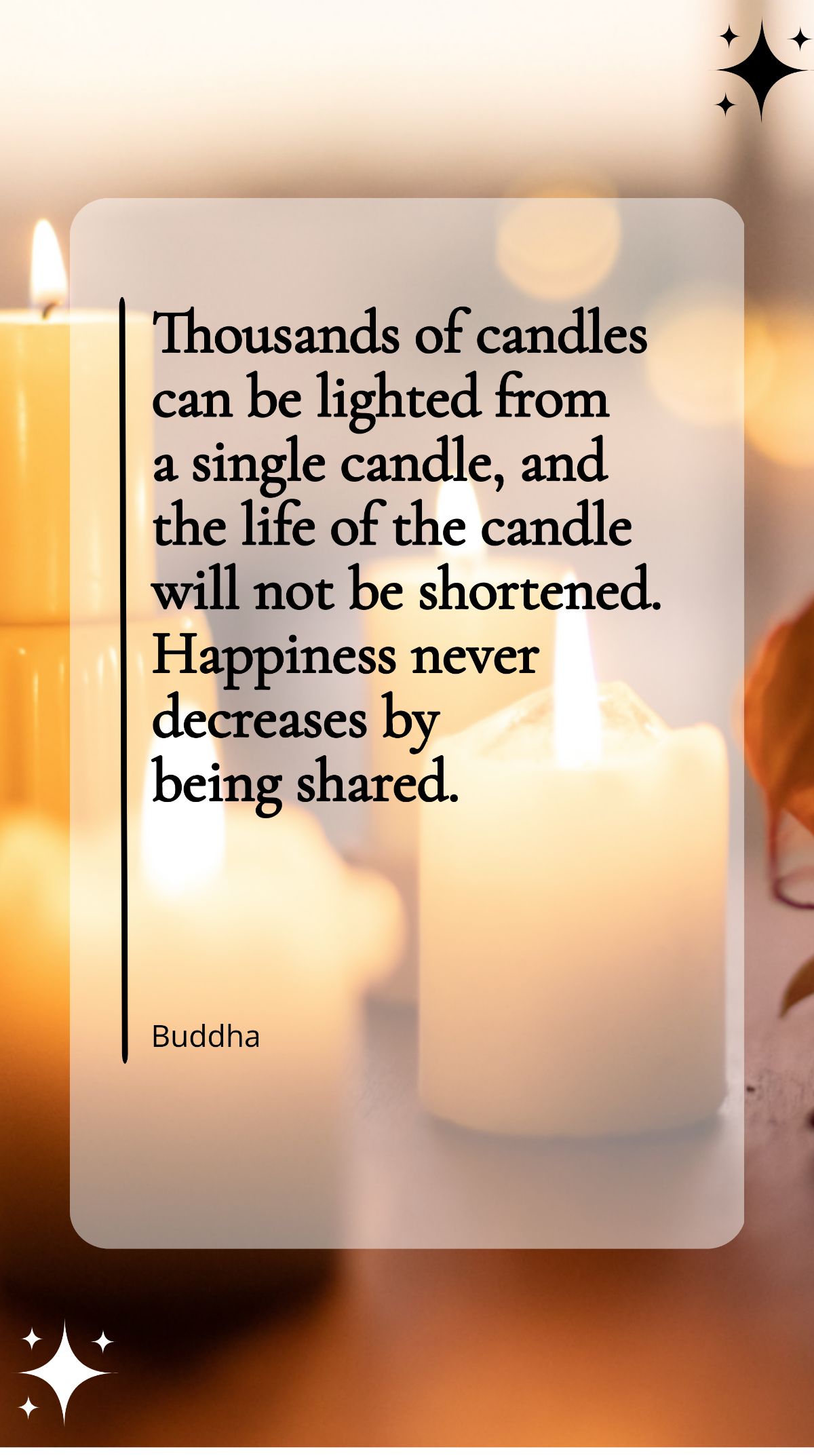 Buddha - Thousands of candles can be lighted from a single candle, and the life of the candle will not be shortened. Happiness never decreases by being shared. Template