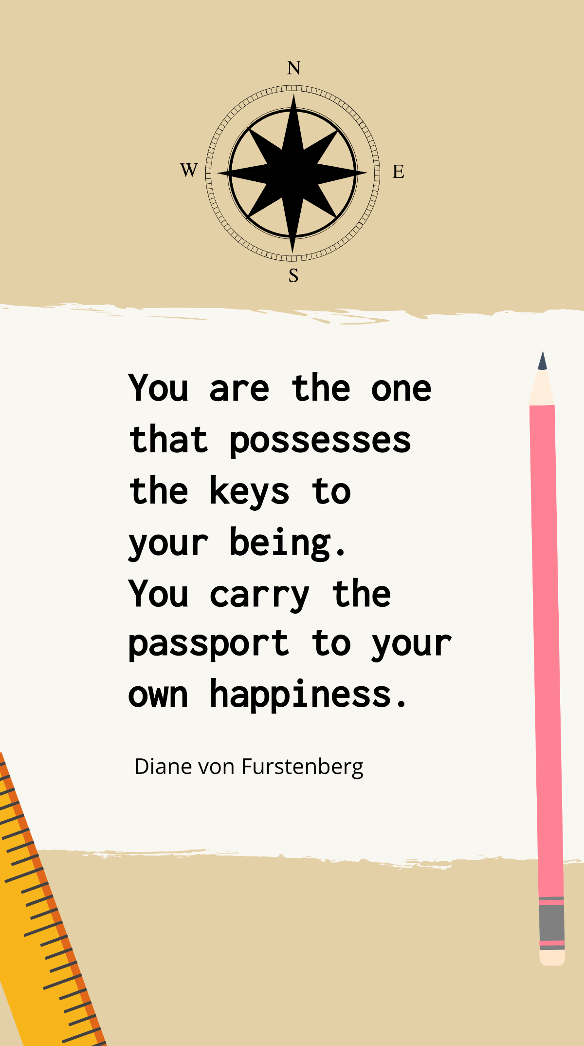 Diane von Furstenberg - You are the one that possesses the keys to your being. You carry the passport to your own happiness. Template