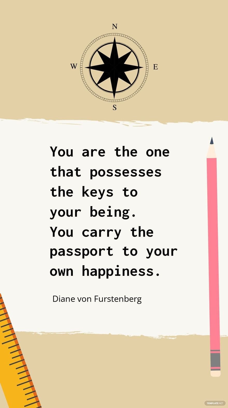 Diane von Furstenberg - You are the one that possesses the keys to your being. You carry the passport to your own happiness.