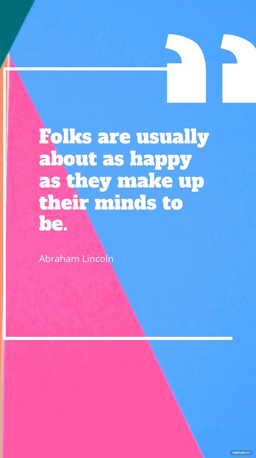 Abraham Lincoln - Folks are usually about as happy as they make up their minds to be.