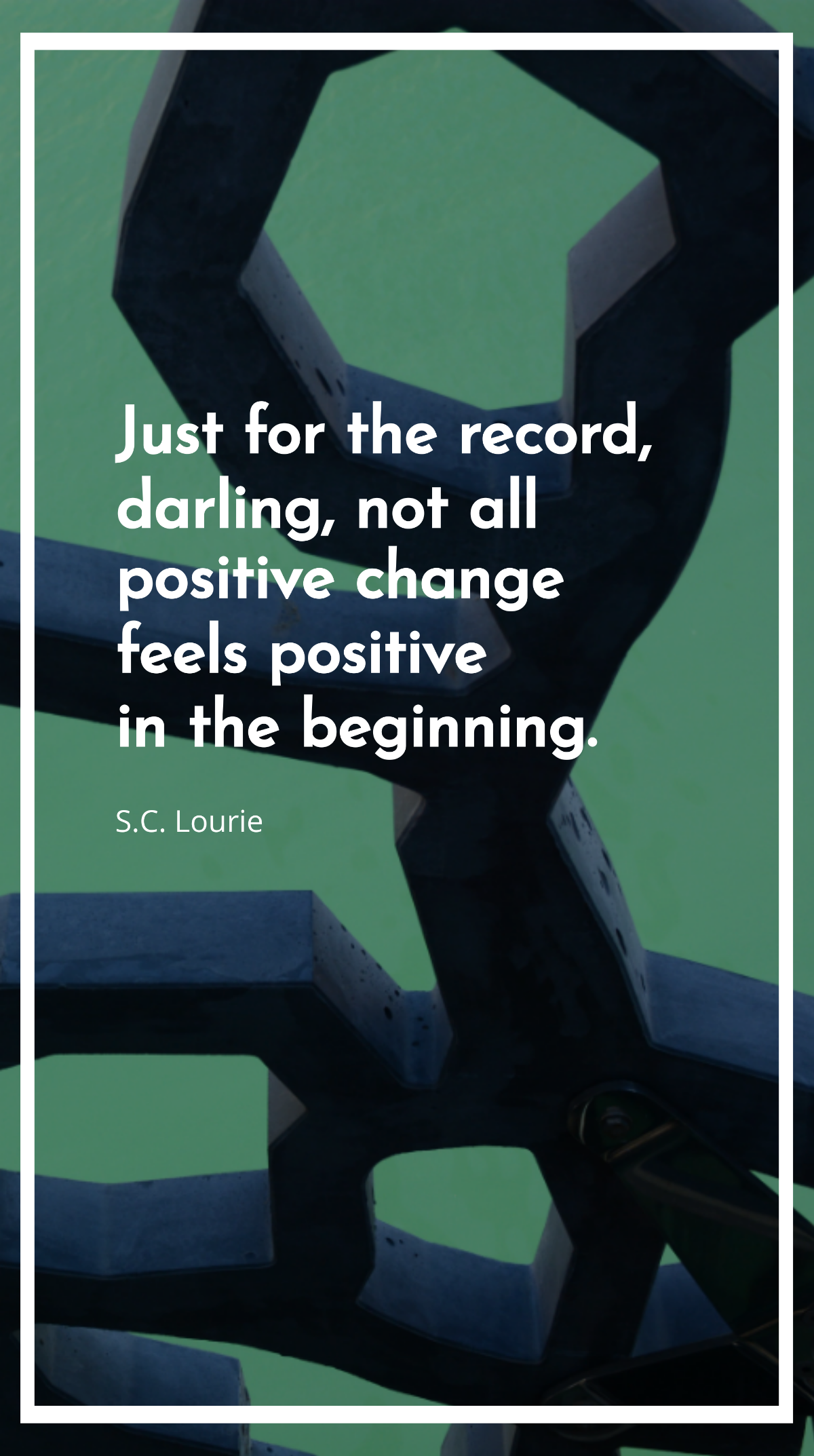 S.C. Lourie - Just for the record, darling, not all positive change feels positive in the beginning. Template
