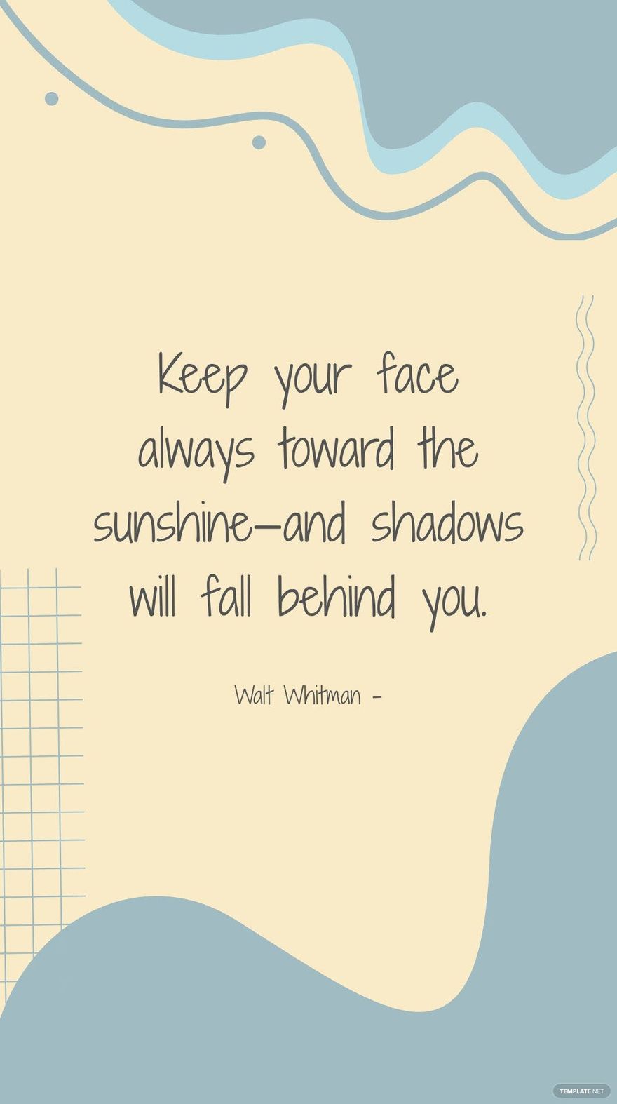 Walt Whitman - Keep your face always toward the sunshine—and shadows will fall behind you.