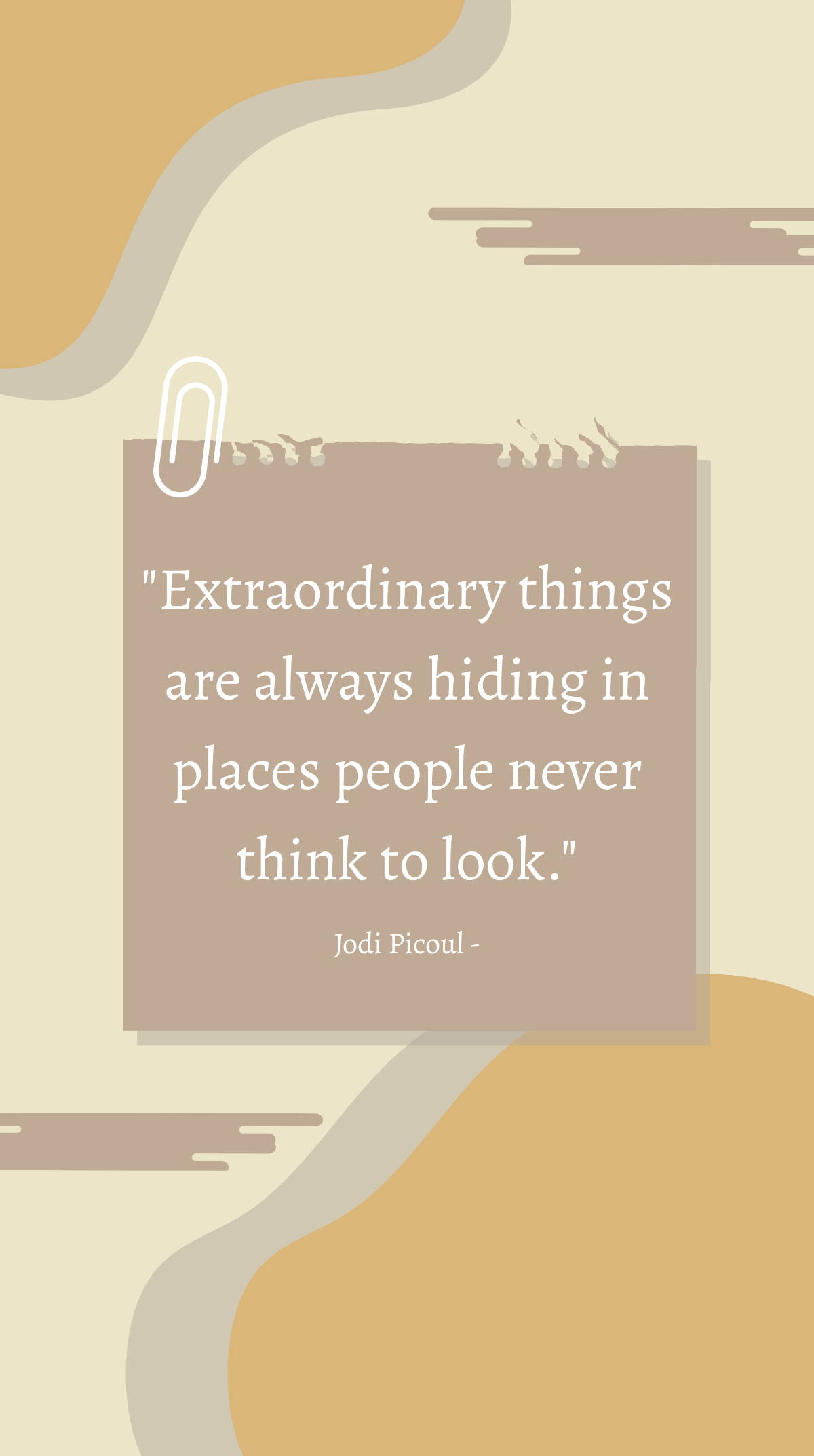 Jodi Picoul - Extraordinary things are always hiding in places people never think to look. Template