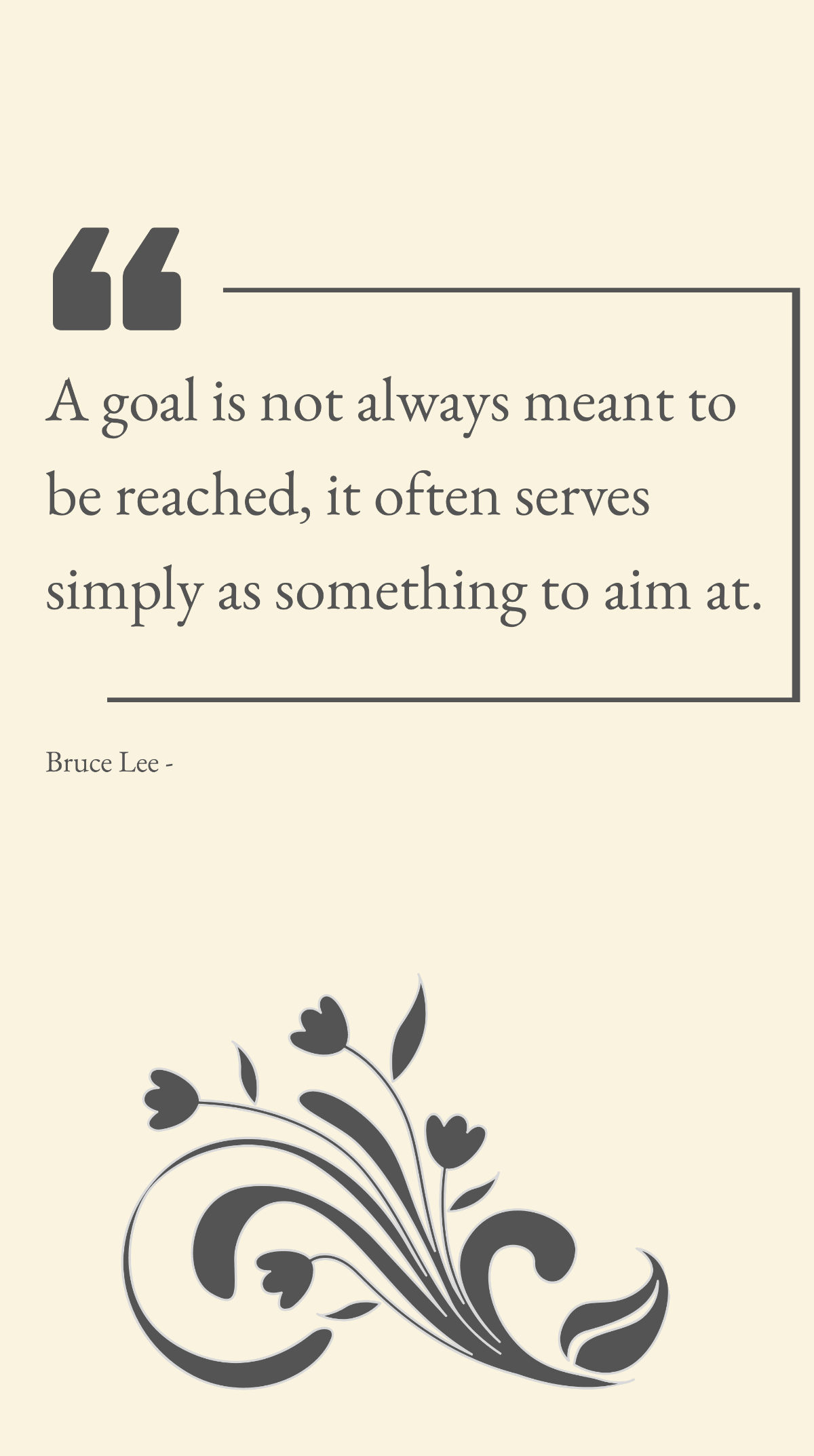Bruce Lee - A goal is not always meant to be reached, it often serves simply as something to aim at. Template