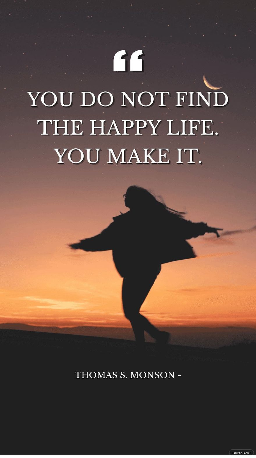 Thomas S. Monson - You do not find the happy life. You make it.