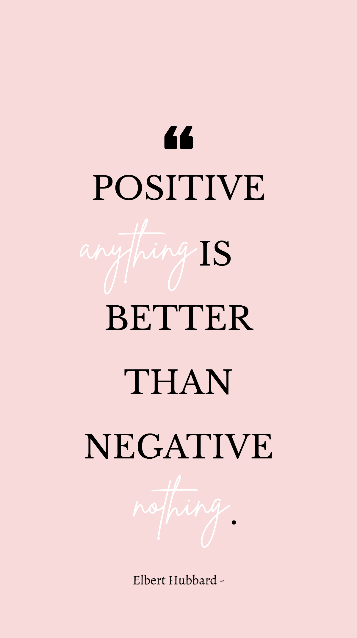 Elbert Hubbard - Positive anything is better than negative nothing. Template