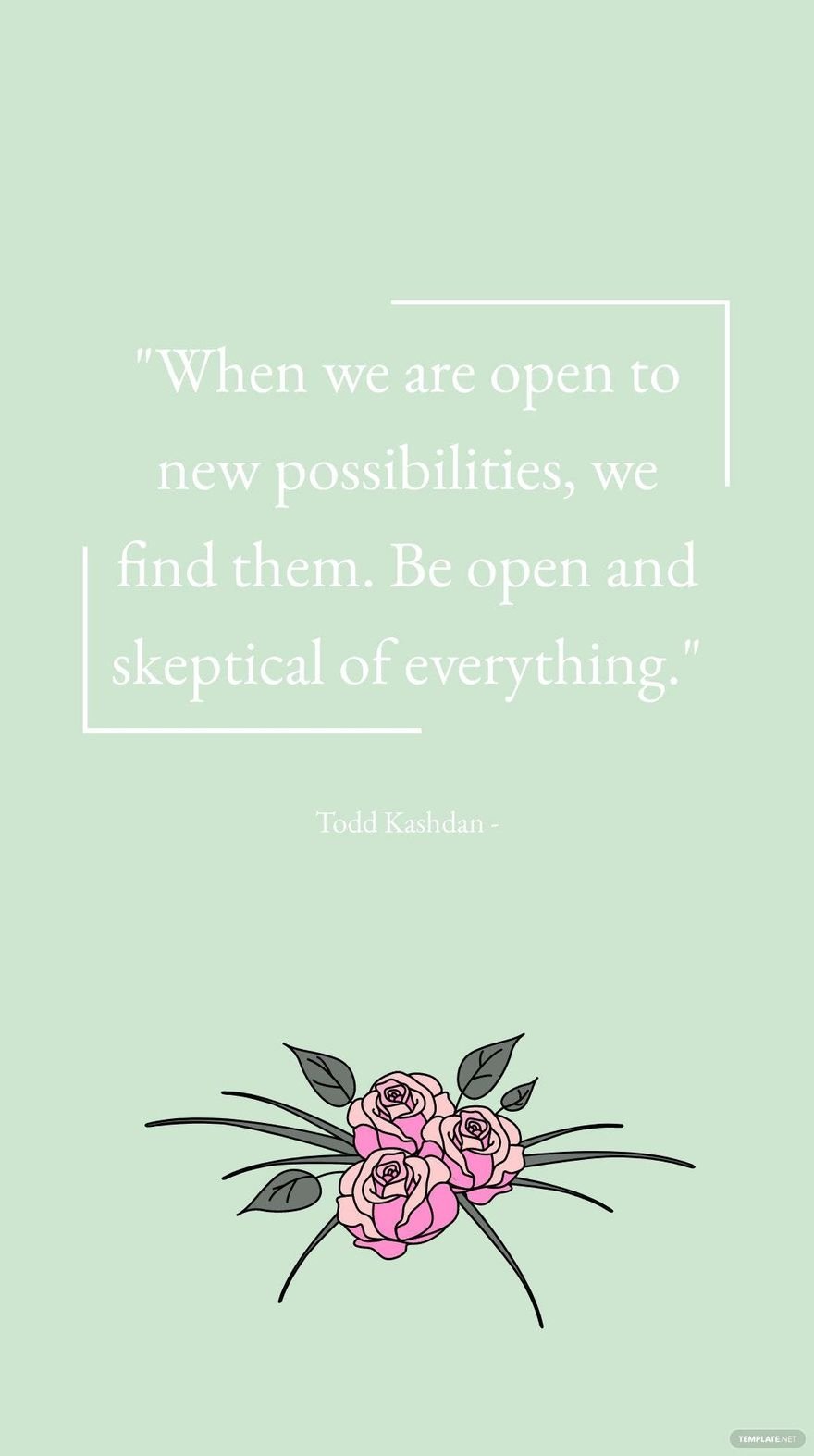 Todd Kashdan - When we are open to new possibilities, we find them. Be open and skeptical of everything.