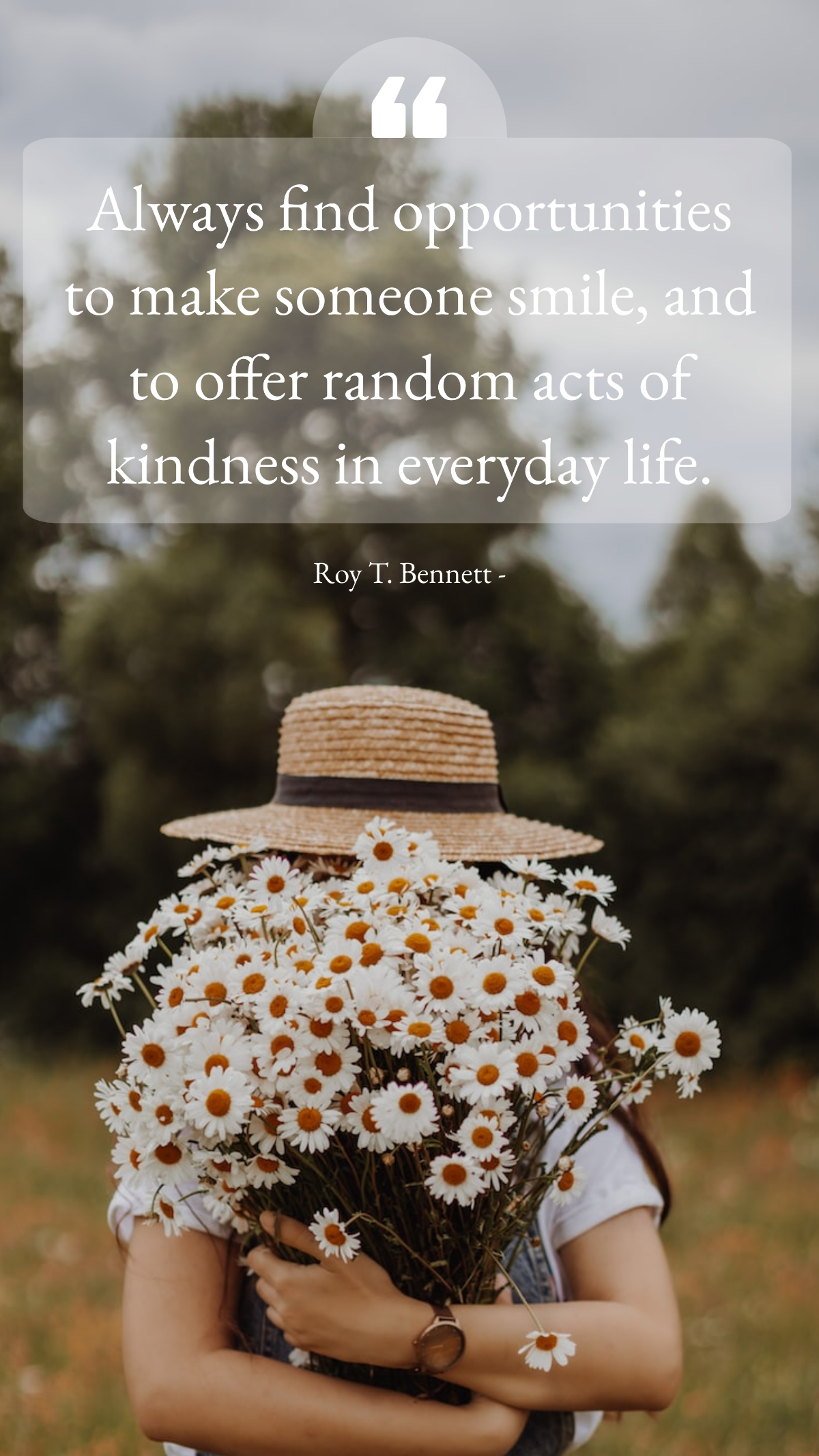 Roy T. Bennett - “Always find opportunities to make someone smile, and to offer random acts of kindness in everyday life. Template