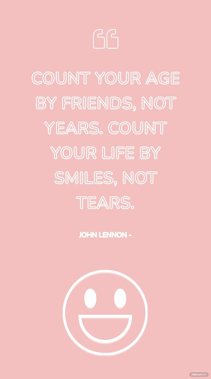 John Lennon - Count your age by friends, not years. Count your life by smiles, not tears.