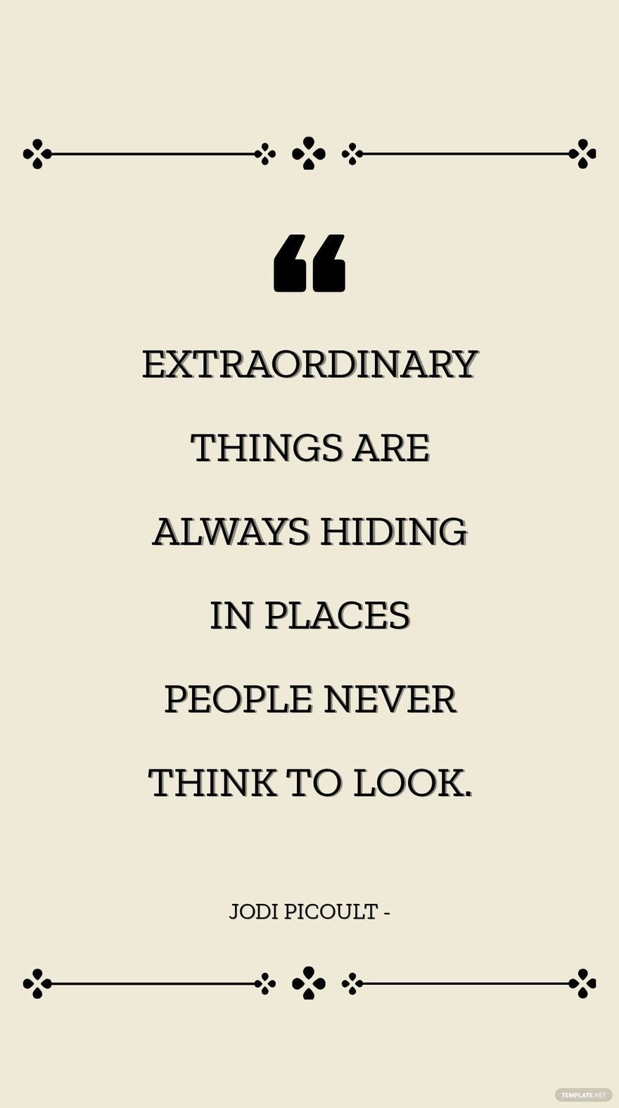 Jodi Picoult - Extraordinary things are always hiding in places people never think to look.
