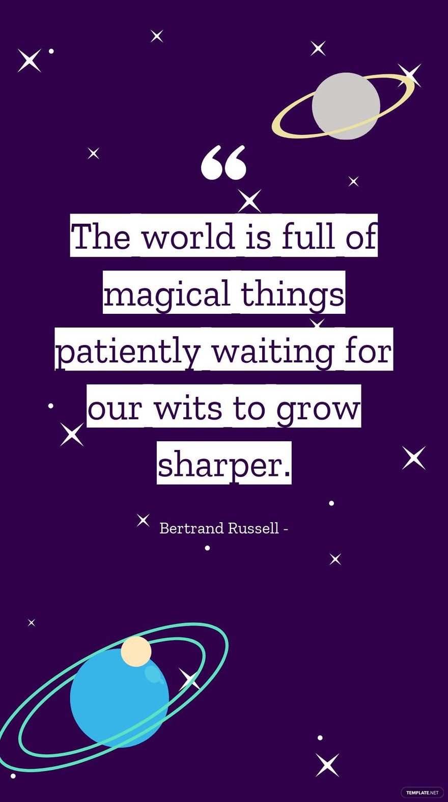 Bertrand Russell - The world is full of magical things patiently waiting for our wits to grow sharper.