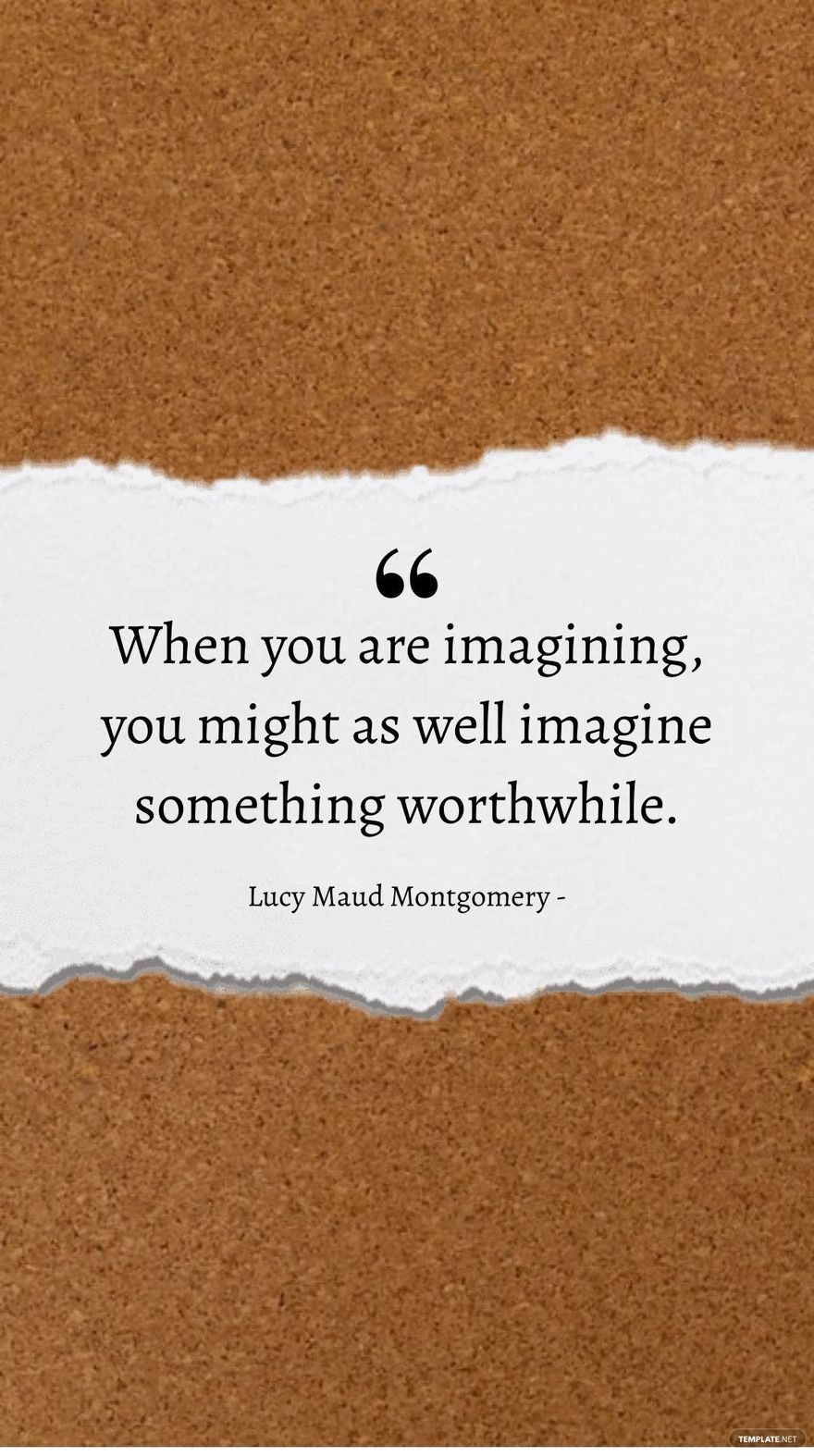 Lucy Maud Montgomery - When you are imagining, you might as well imagine something worthwhile.