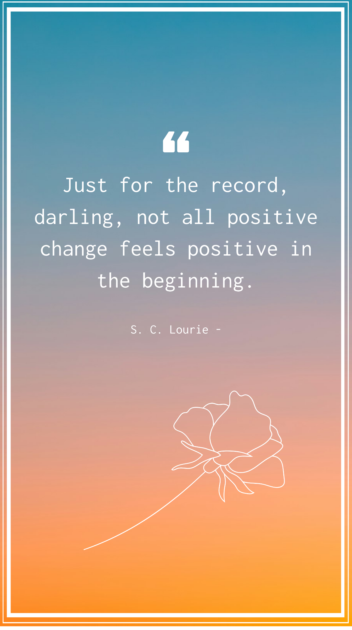 S. C. Lourie - Just for the record, darling, not all positive change feels positive in the beginning. Template