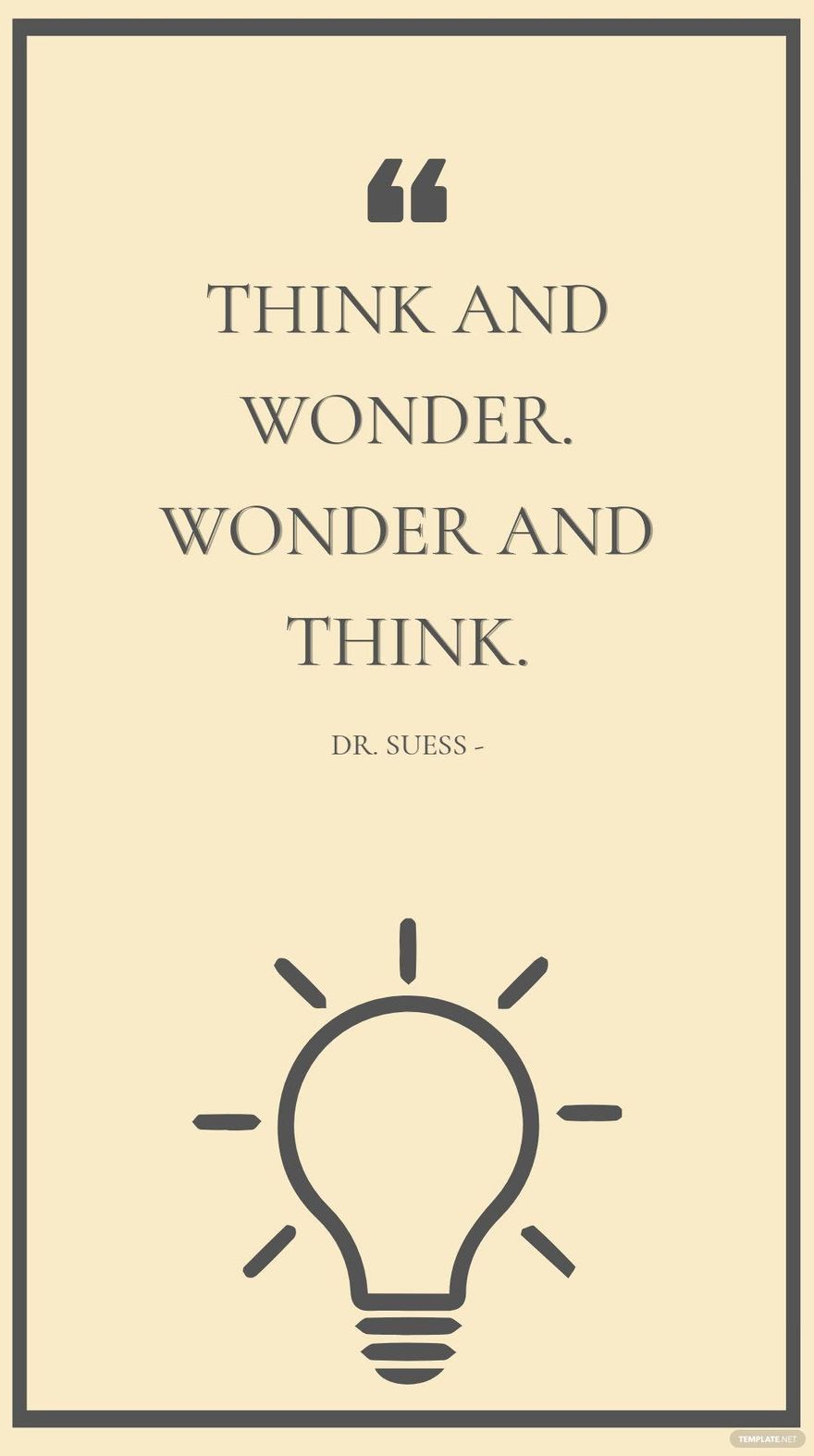 Dr. Suess - Think and wonder. Wonder and think.