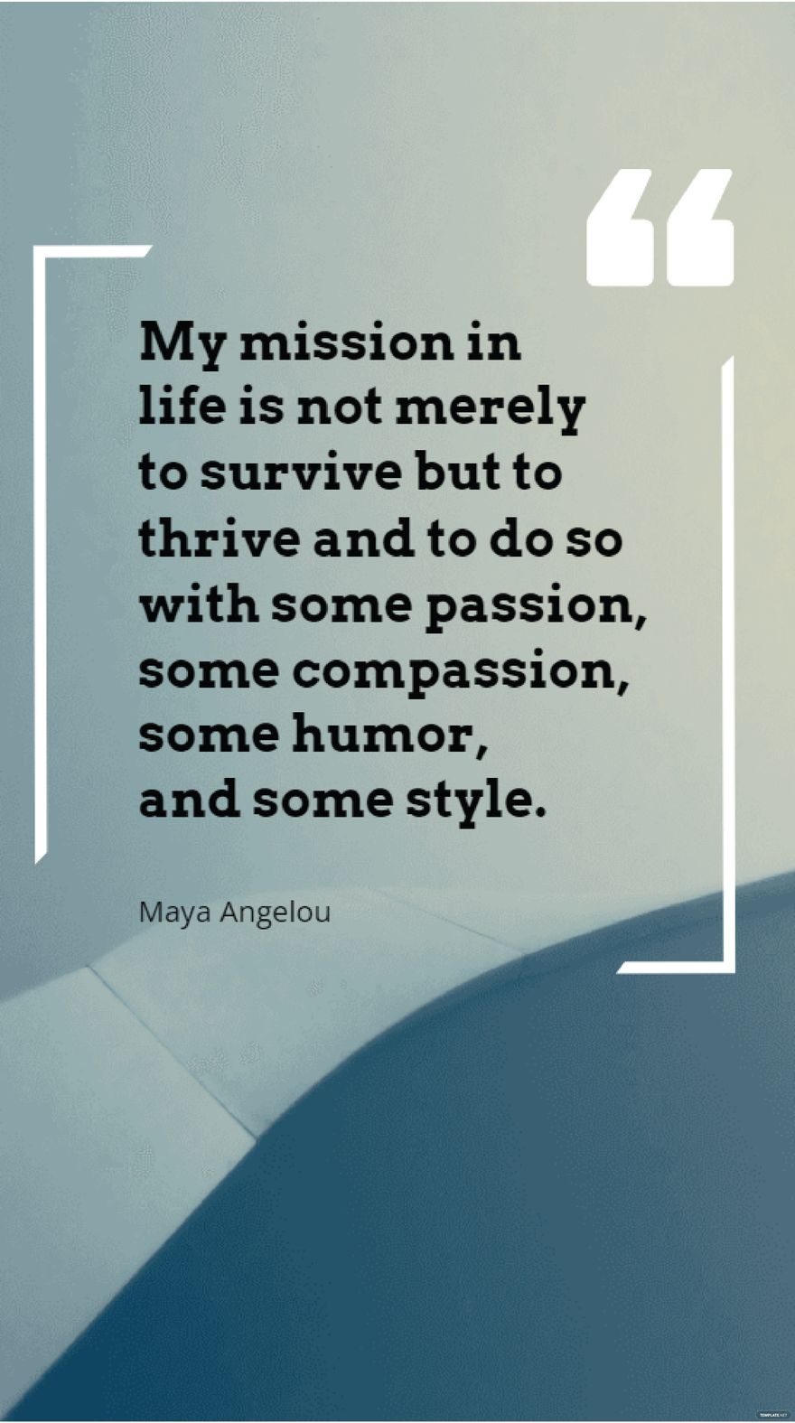 Maya Angelou - My mission in life is not merely to survive but to thrive and to do so with some passion, some compassion, some humor, and some style.