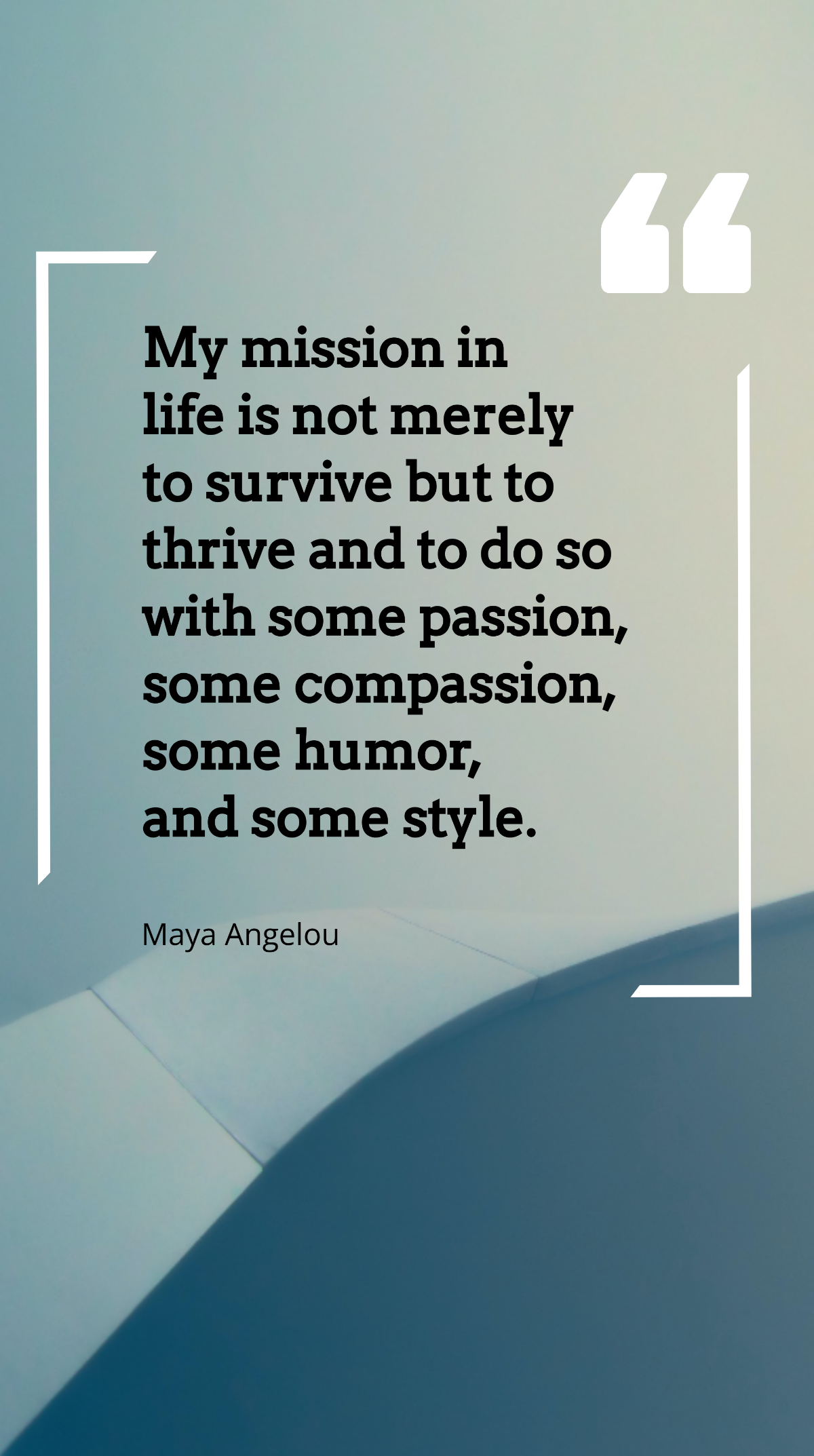 Maya Angelou - My mission in life is not merely to survive but to thrive and to do so with some passion, some compassion, some humor, and some style. Template