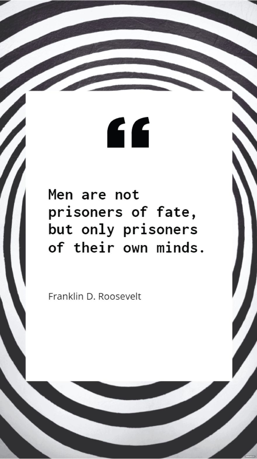 Franklin D. Roosevelt - Men are not prisoners of fate, but only prisoners of their own minds.