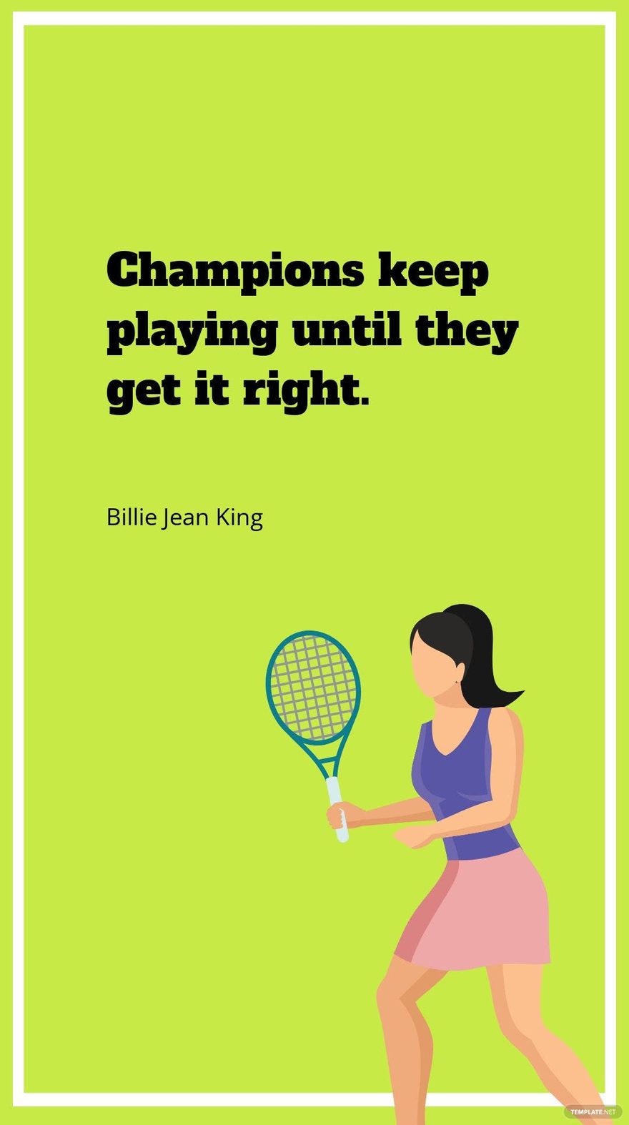 Billie Jean King - Champions keep playing until they get it right.
