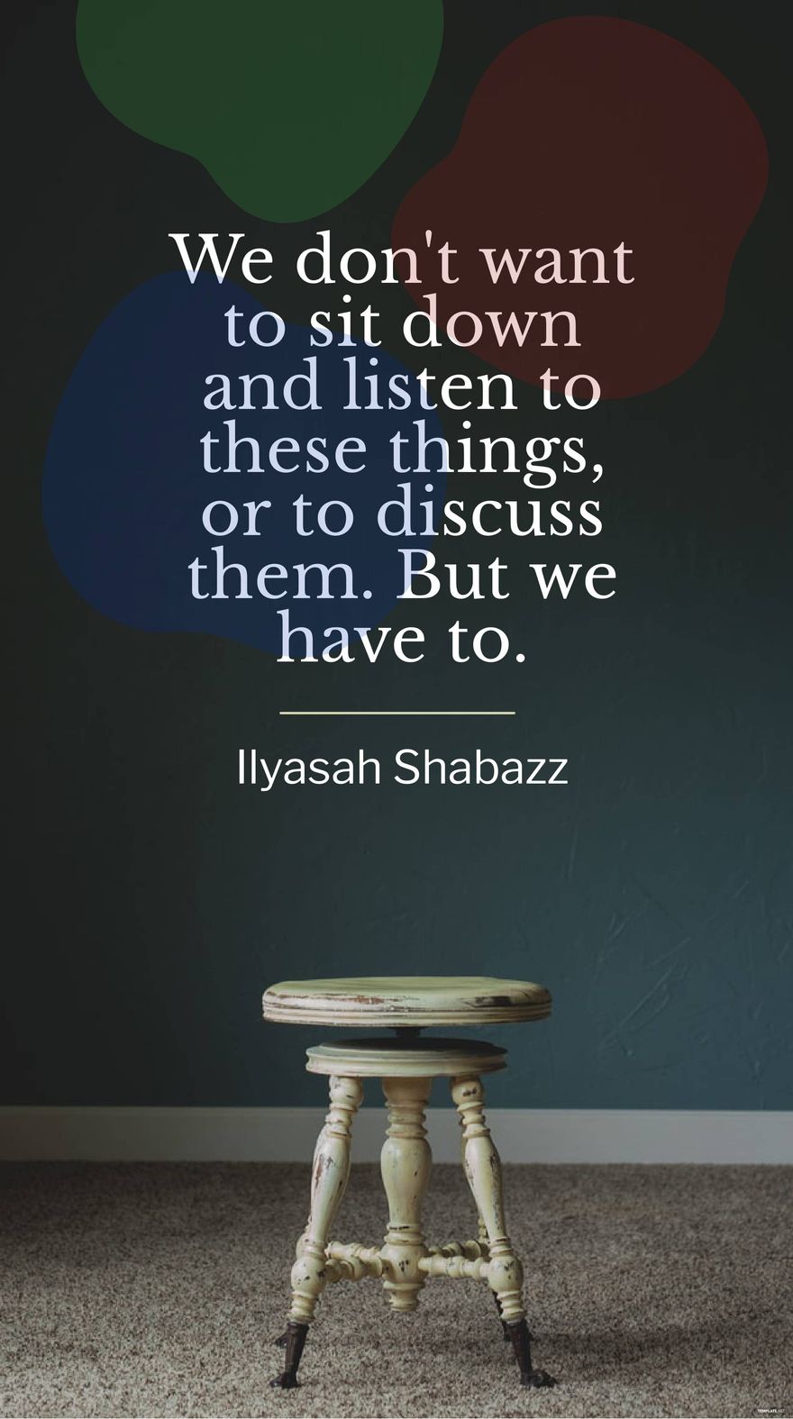 Ilyasah Shabazz  - We don't want to sit down and listen to these things, or to discuss them. But we have to.