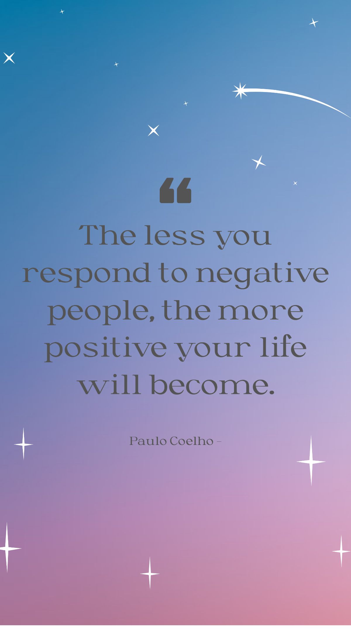 Paulo Coelho - The less you respond to negative people, the more positive your life will become. Template