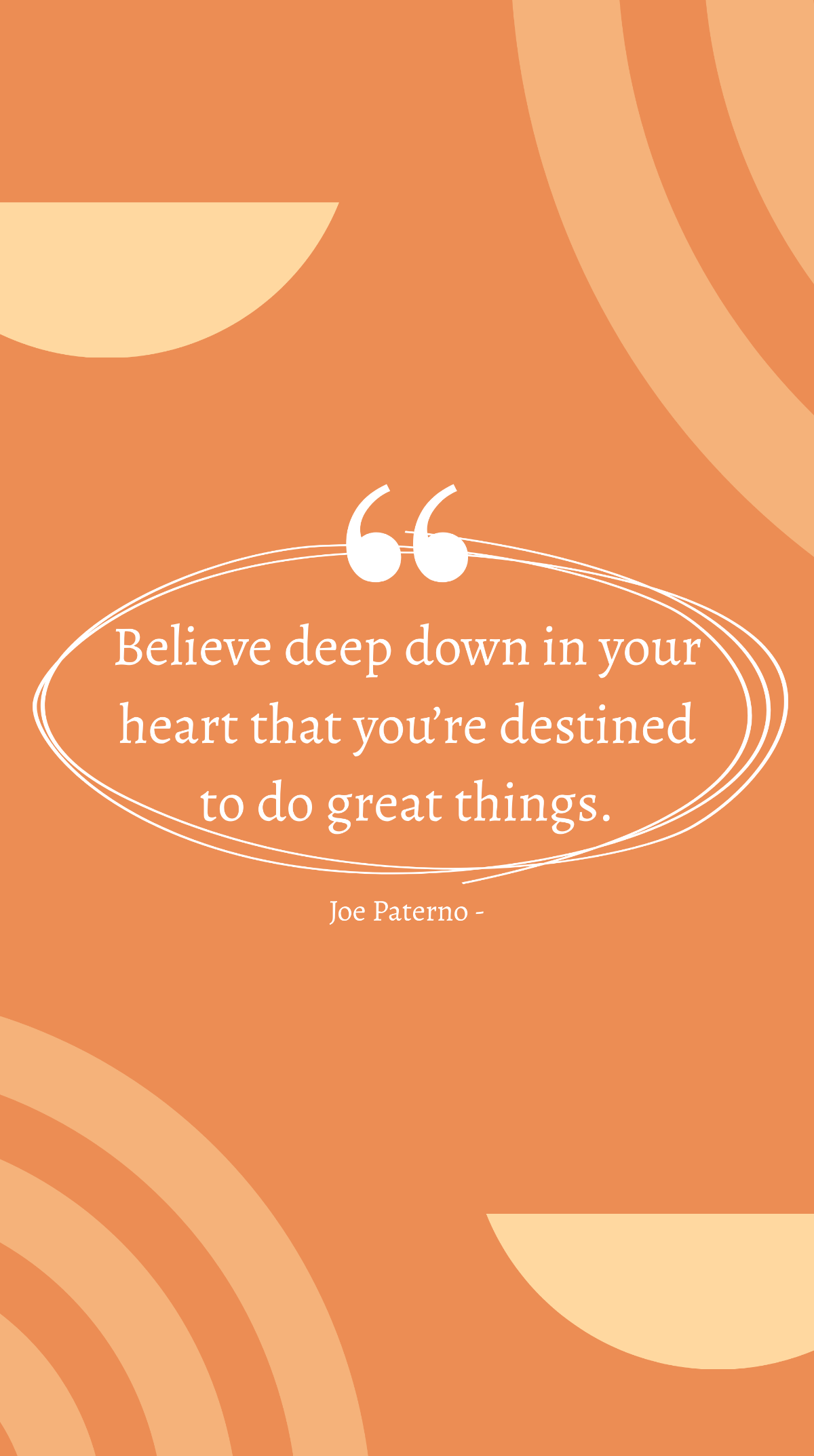 Joe Paterno - Believe deep down in your heart that you’re destined to do great things. Template